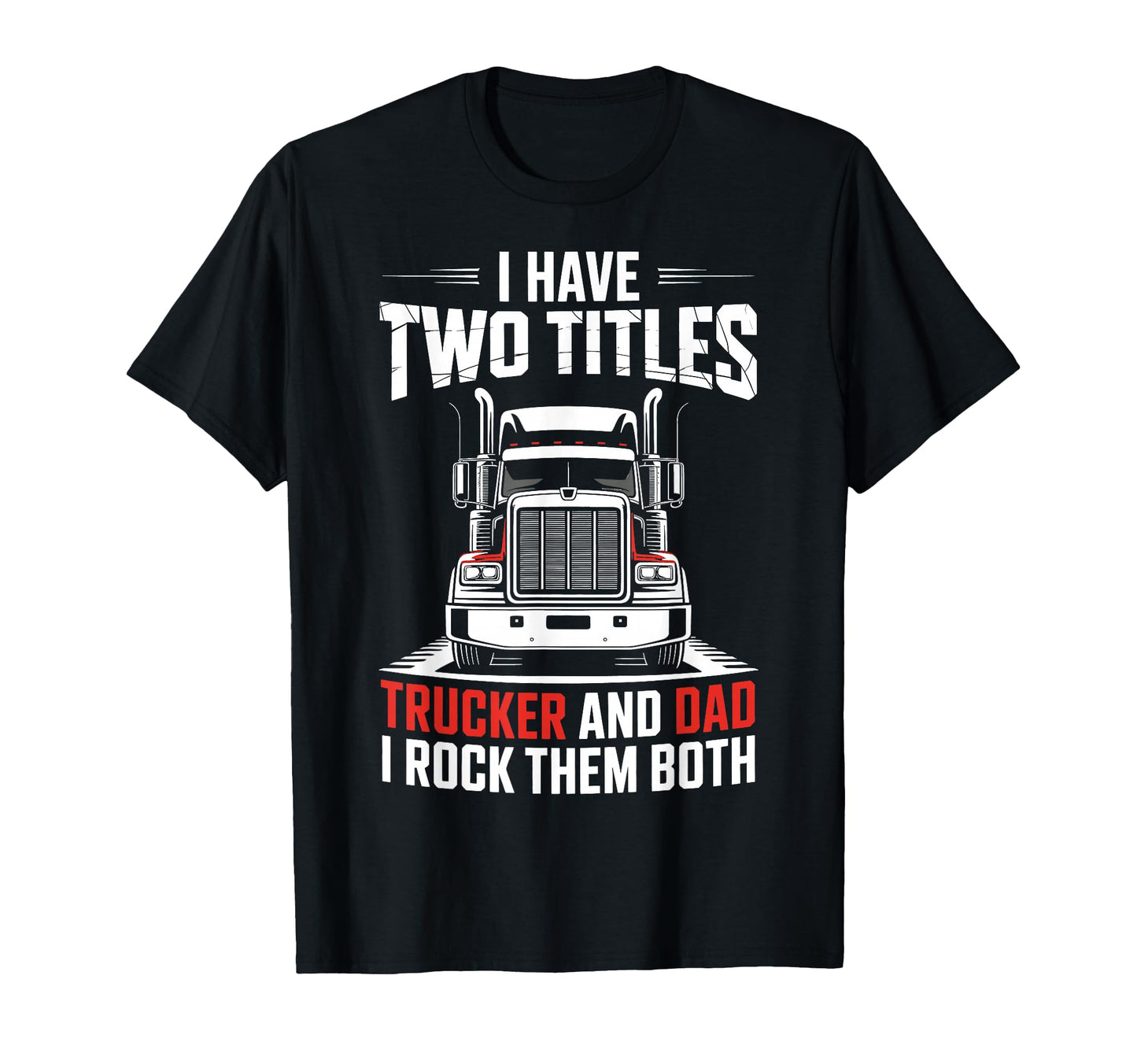 I Have Two Titles Trucker And Dad T-Shirt - Streetwear Style for Adults - T-Shirt, Sweatshirt, Hoodie
