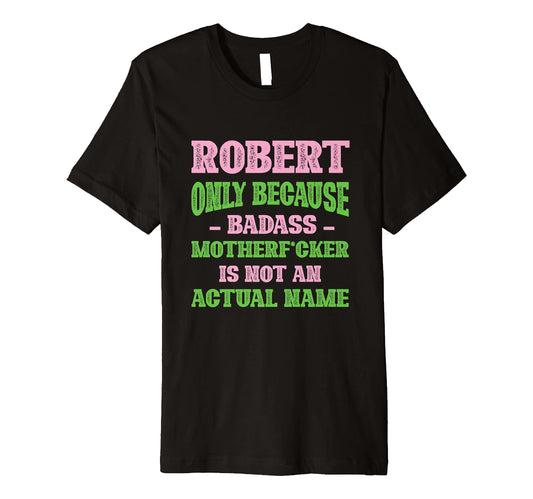 Badass Robert Name Unique Nickname T-Shirt - Unique Graphic Men Women - T-Shirt, Sweatshirt, Hoodie