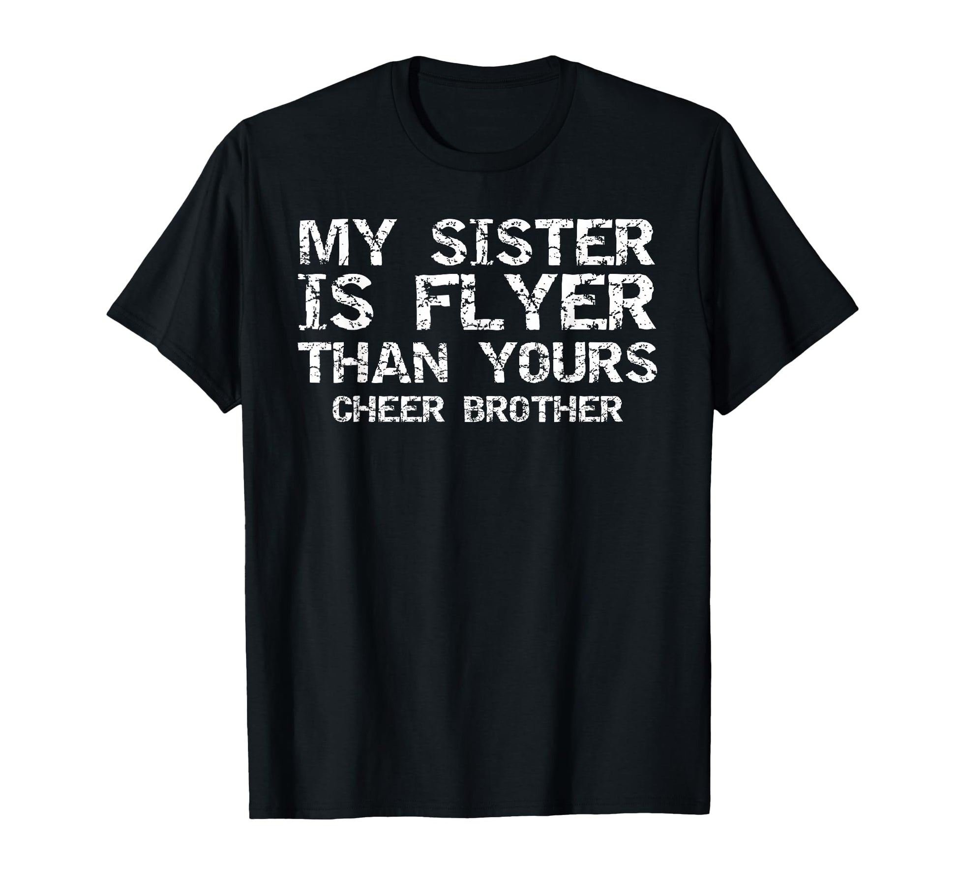 Cheerleader Bro My Sister Is Flyer Than T-Shirt - Streetwear Style Unisex - T-Shirt, Sweatshirt, Hoodie