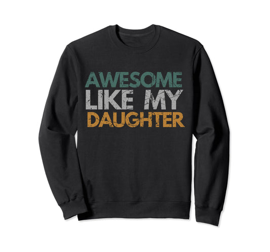 Awesome Like My Daughter Dad Sweatshirt - Fun Novelty Design for Adults - T-Shirt, Sweatshirt, Hoodie