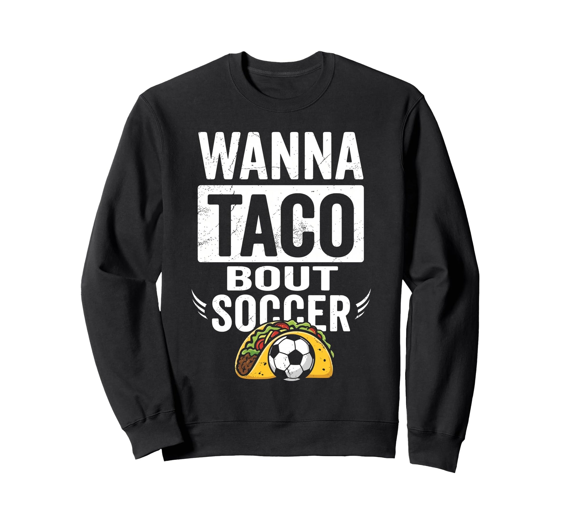 Wanna Taco Bout Soccer Funny Taco Sweatshirt - Aesthetic Graphic Unisex - T-Shirt, Sweatshirt, Hoodie