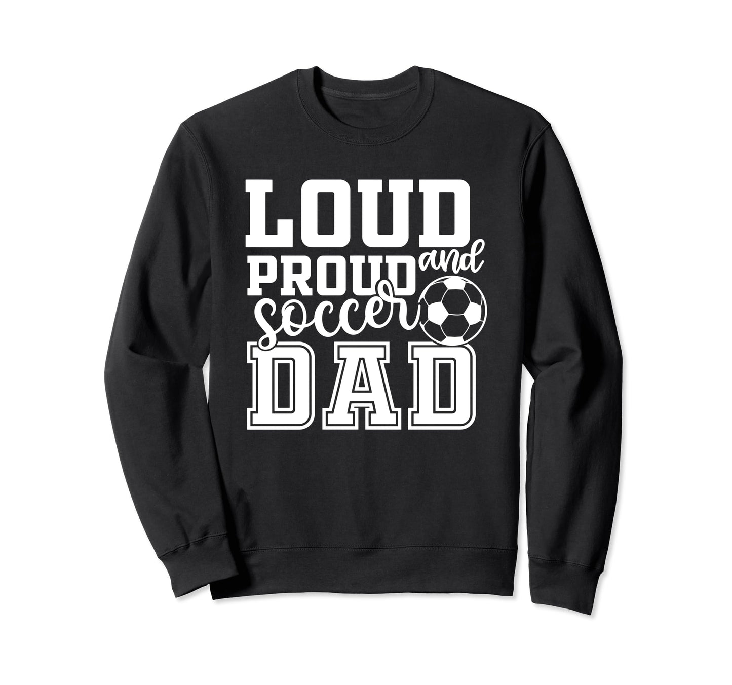 Loud Proud Soccer Dad Funny Sport Sweatshirt - Minimalist Print Men Women - T-Shirt, Sweatshirt, Hoodie
