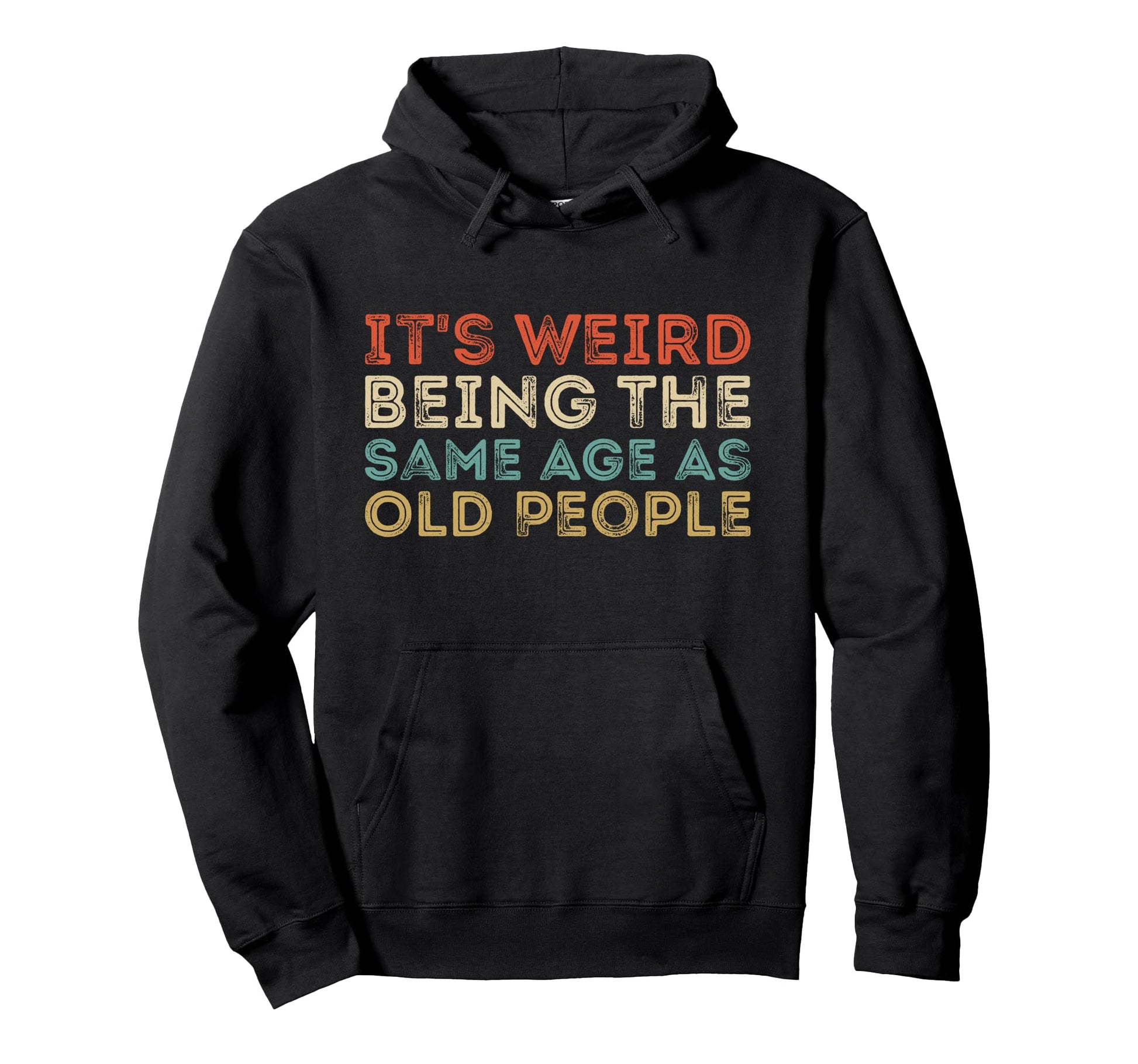 Its Weird Being Same Age As Old People Hoodie - Minimalist Print Men Women - T-Shirt, Sweatshirt, Hoodie