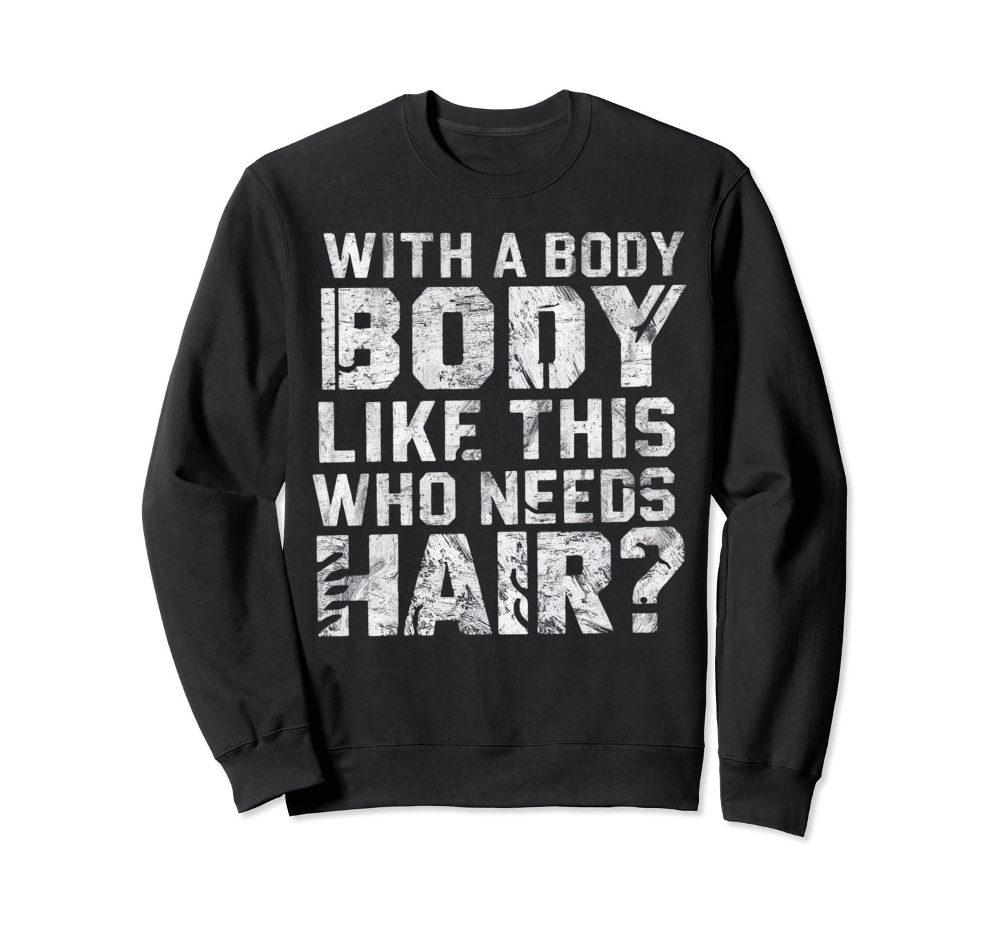 Body Like This Who Needs Hair Funny Sweatshirt - Trendy Graphic for Adults - T-Shirt, Sweatshirt, Hoodie