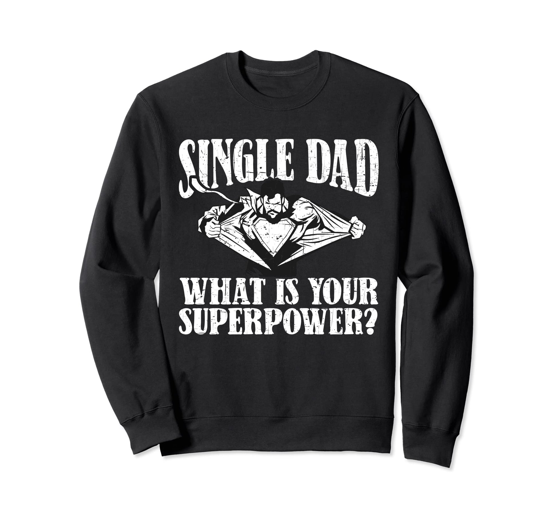 Single Dad What S Your Superpower Sweatshirt - Streetwear Style for Adults - T-Shirt, Sweatshirt, Hoodie