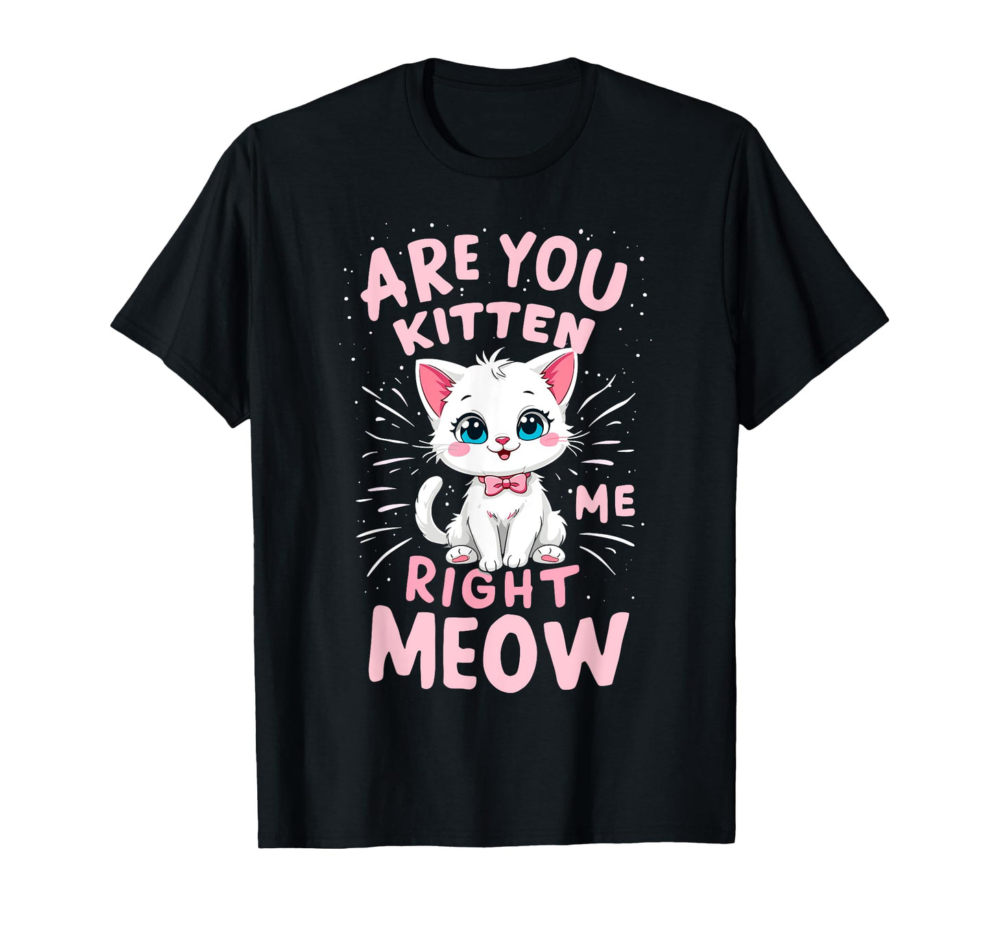 Are You Kitten Me Right Meow Funny T-Shirt - Fun Novelty Design for Adults - T-Shirt, Sweatshirt, Hoodie