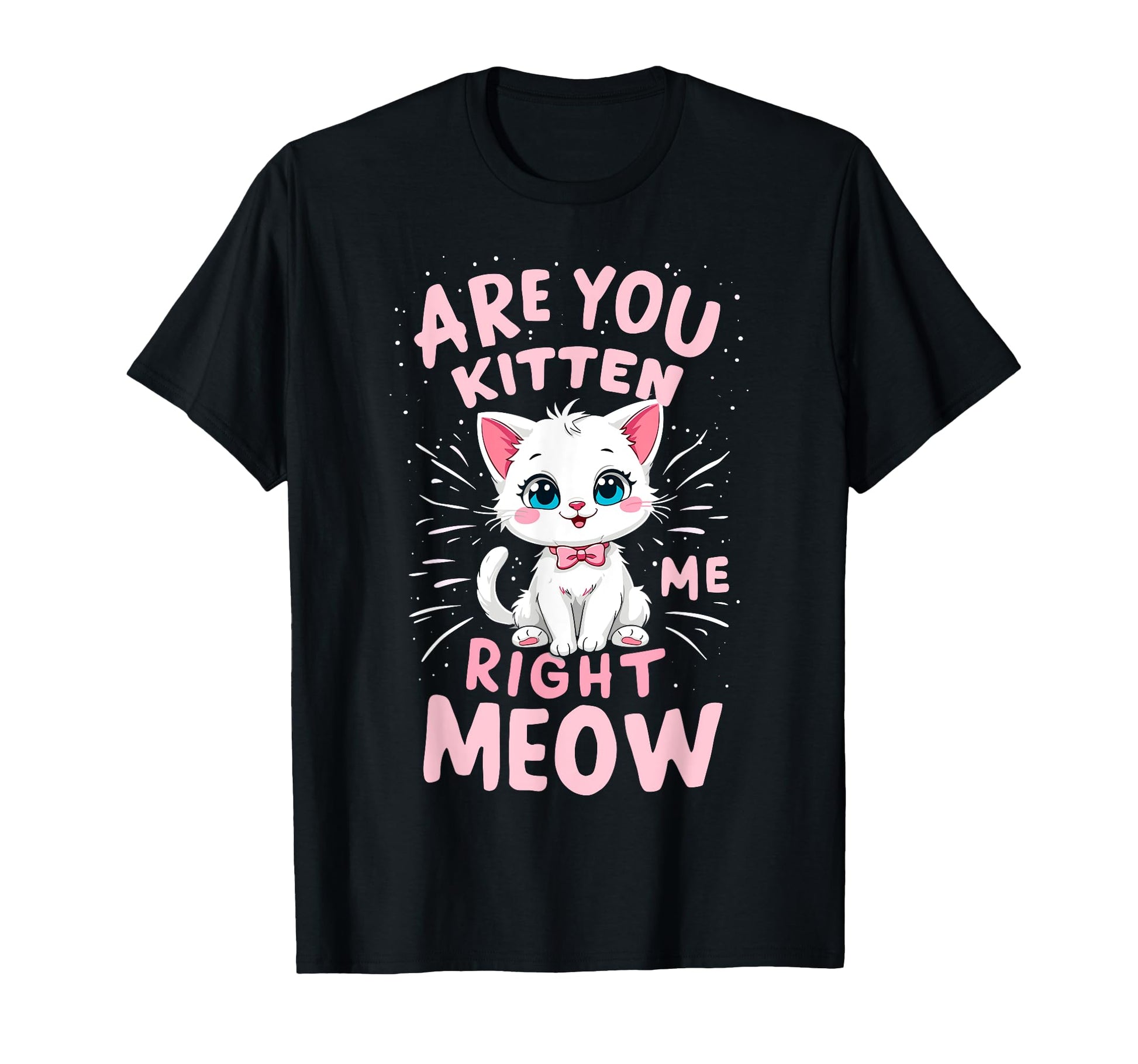 Are You Kitten Me Right Meow Funny T-Shirt - Fun Novelty Design for Adults - T-Shirt, Sweatshirt, Hoodie