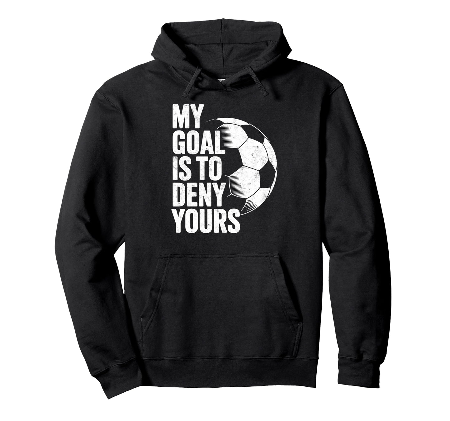 My Goal Is To Deny Yours Soccer Hoodie - Streetwear Style for Adults - T-Shirt, Sweatshirt, Hoodie