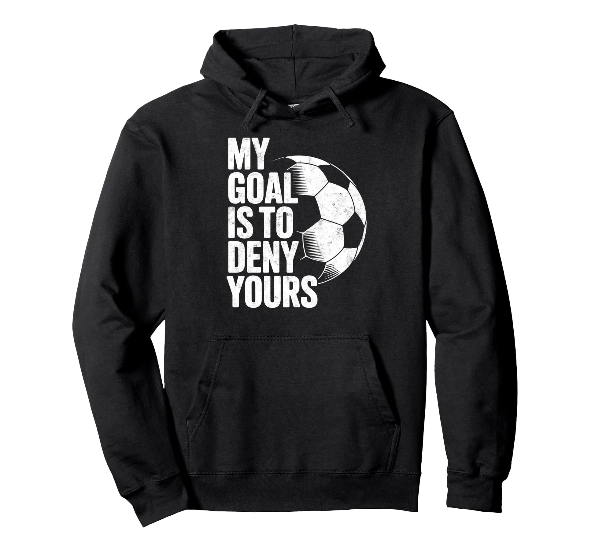 My Goal Is To Deny Yours Soccer Hoodie - Streetwear Style for Adults - T-Shirt, Sweatshirt, Hoodie
