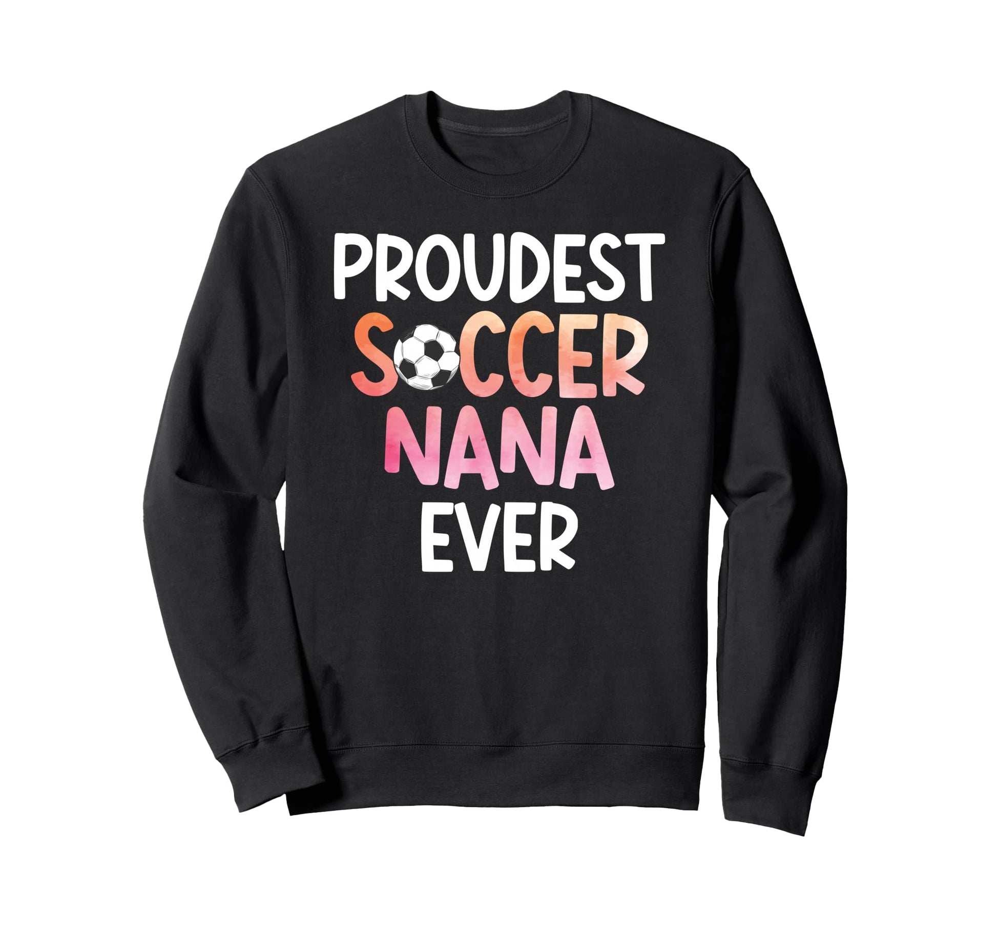 Proudest Soccer Nana Ever Sweatshirt - Casual Everyday Wear for Adults - T-Shirt, Sweatshirt, Hoodie