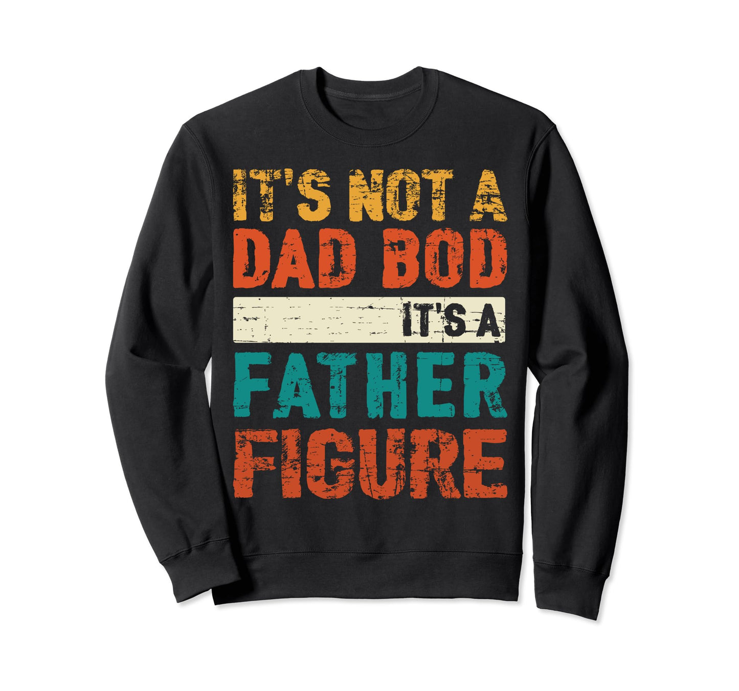 Its Not Dad Bod Its Father Figure Sweatshirt - Unique Graphic Unisex - T-Shirt, Sweatshirt, Hoodie