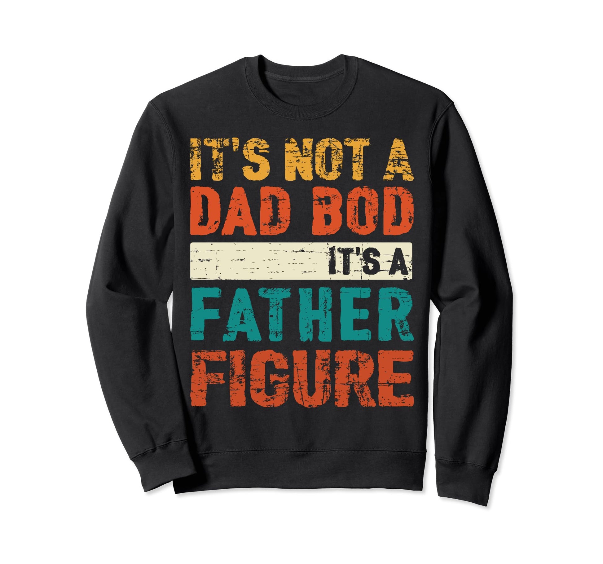 Its Not Dad Bod Its Father Figure Sweatshirt - Unique Graphic Unisex - T-Shirt, Sweatshirt, Hoodie
