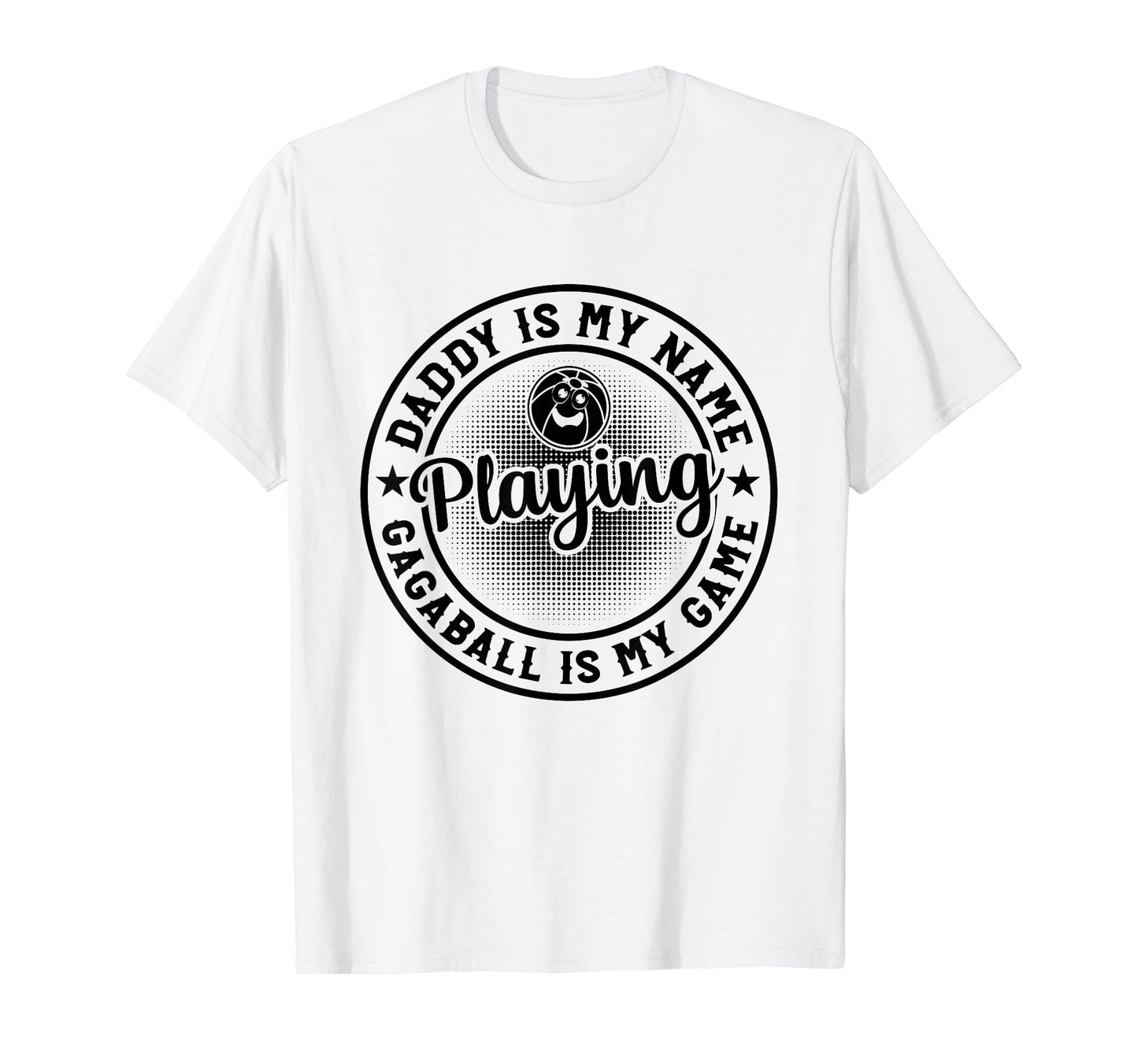 Daddy Is My Name Playing Gagaball Is My T-Shirt - Graphic Print Men Women - T-Shirt, Sweatshirt, Hoodie