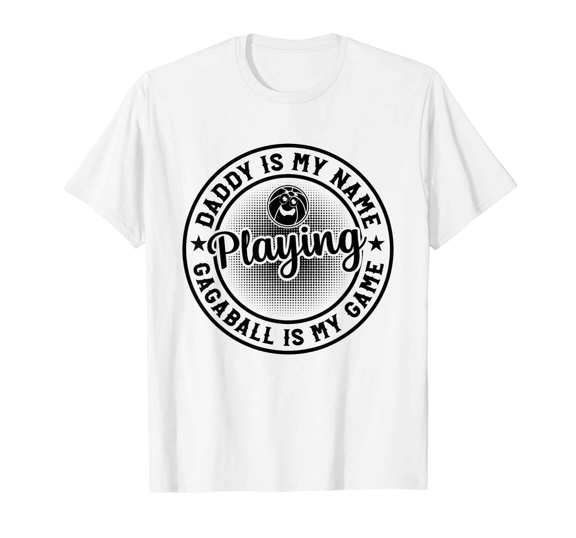 Daddy Is My Name Playing Gagaball Is My T-Shirt - Graphic Print Men Women - T-Shirt, Sweatshirt, Hoodie