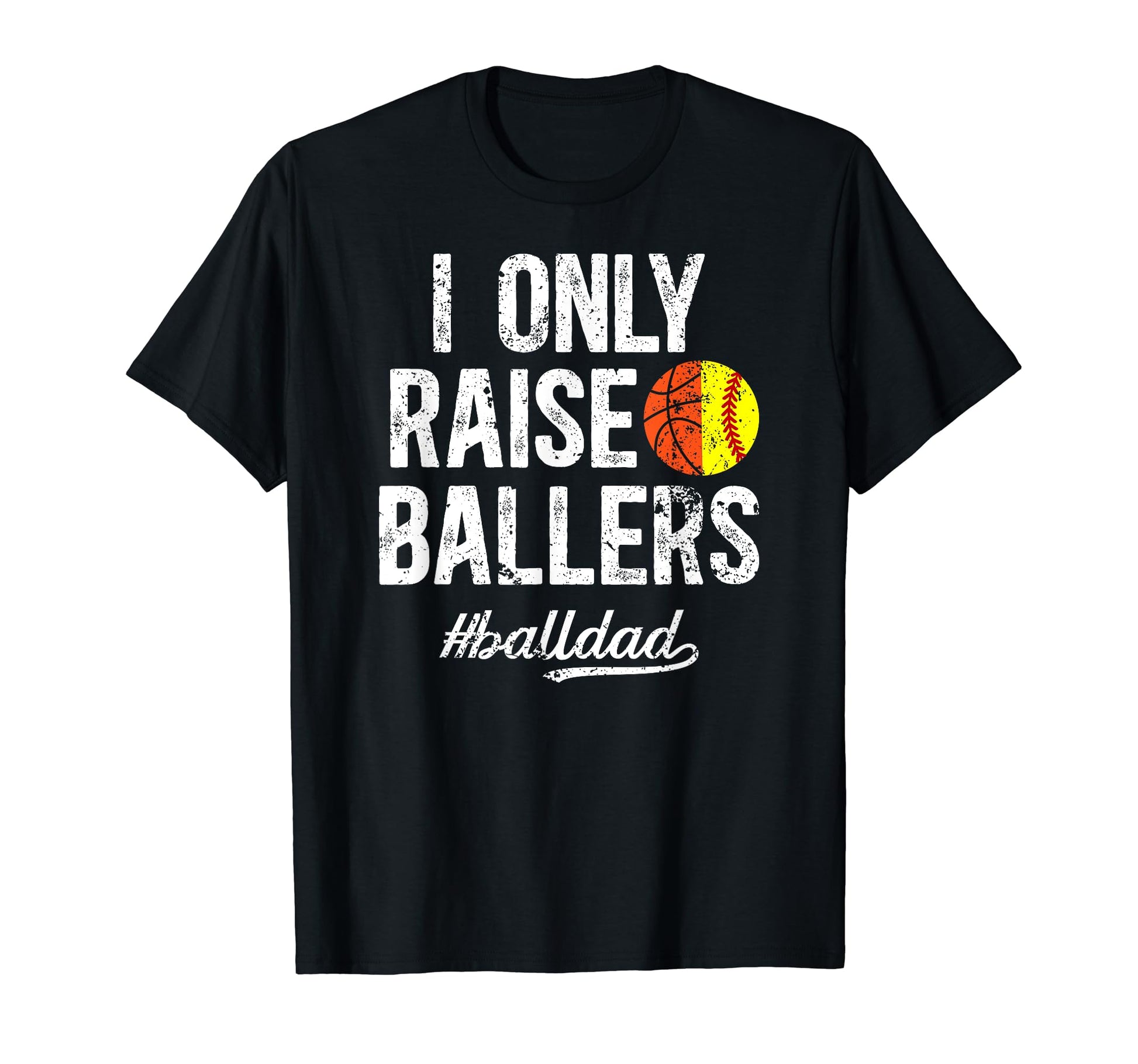 I Only Raise Ballers Ball Dad Softball T-Shirt - Trendy Graphic for Adults - T-Shirt, Sweatshirt, Hoodie
