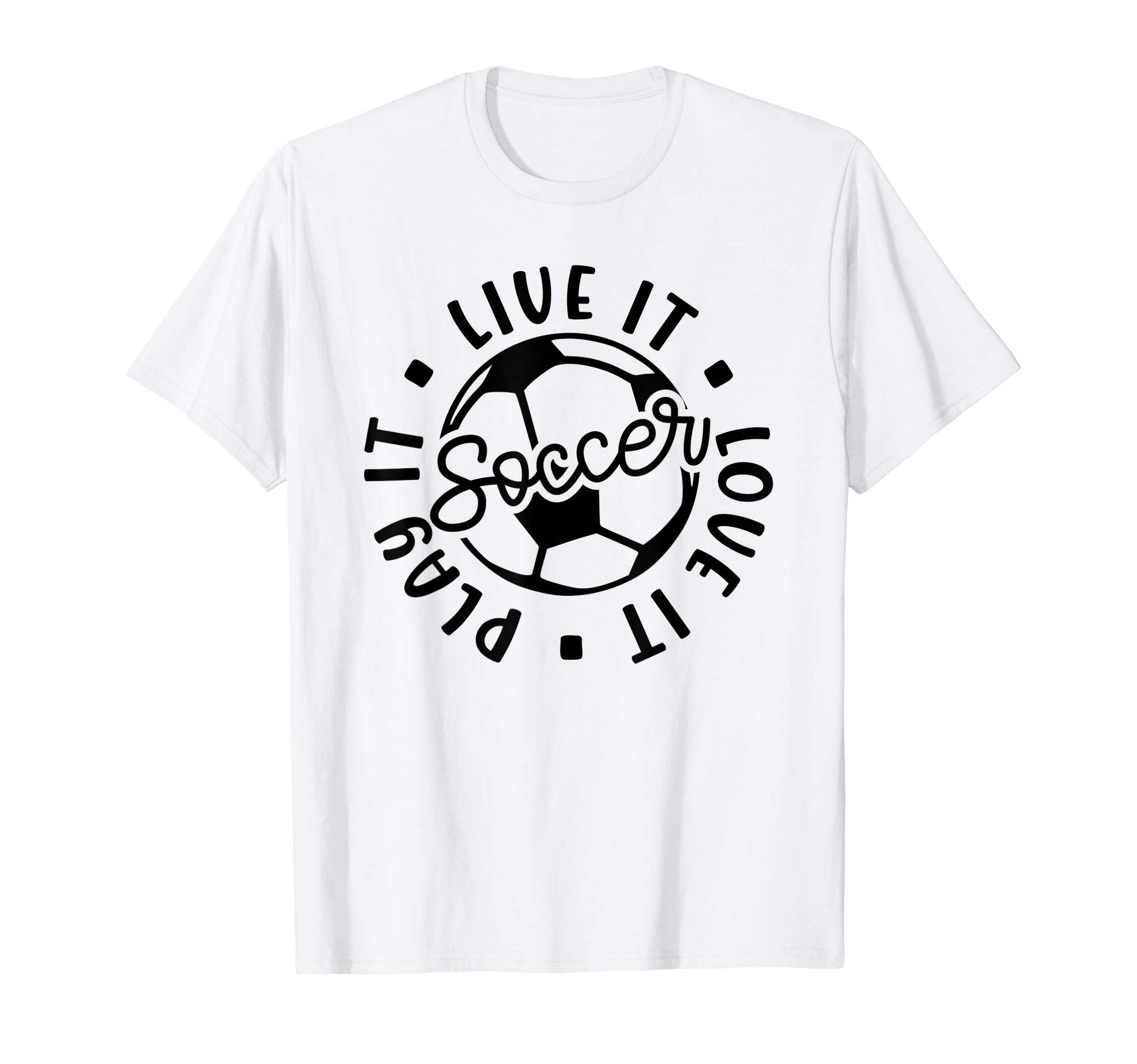Live It Love It Play It Soccer Funny T-Shirt - Fun Novelty Design Unisex - T-Shirt, Sweatshirt, Hoodie