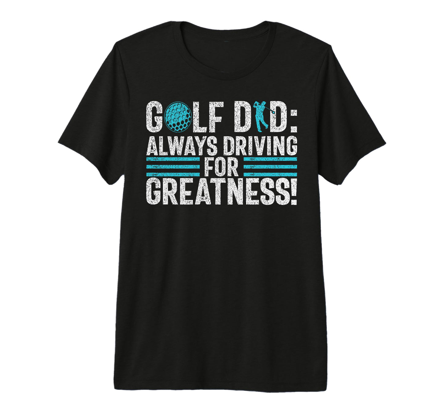 Golf Dad Always Driving Greatness Golf T-Shirt - Novelty Apparel Unisex - T-Shirt, Sweatshirt, Hoodie