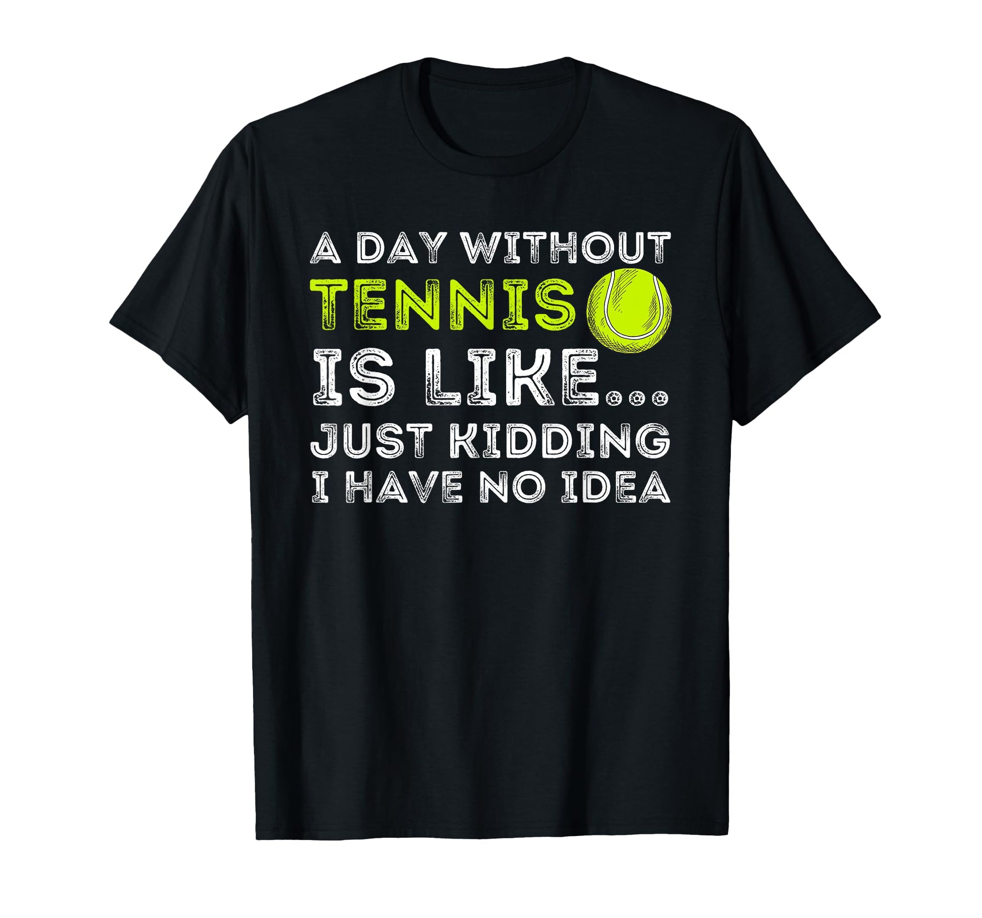 Day Without Tennis Funny Tennis T-Shirt - Fun Novelty Design Men Women - T-Shirt, Sweatshirt, Hoodie