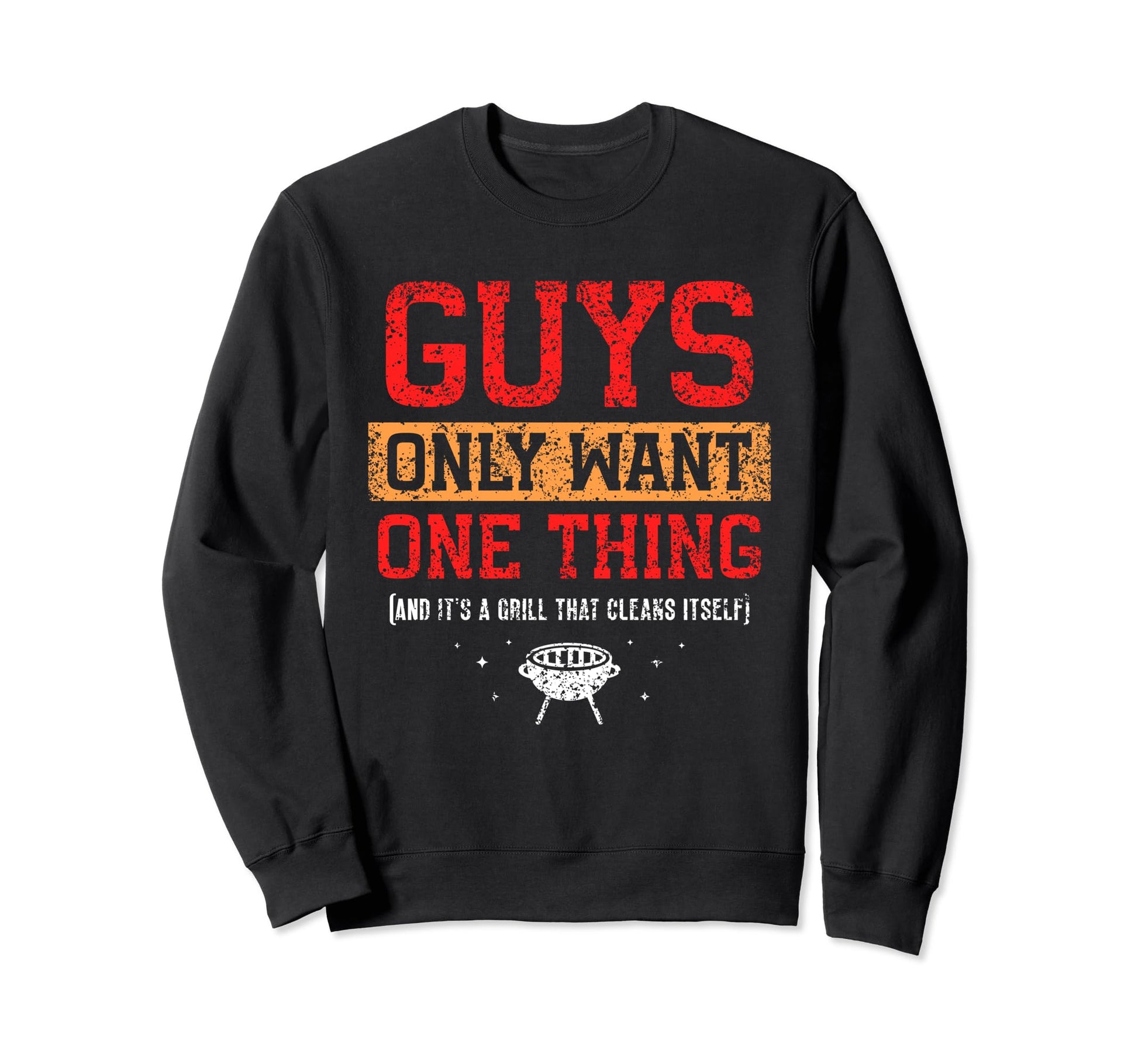 Grill That Cleans Itself Guys Dad Sweatshirt - Novelty Apparel Men Women - T-Shirt, Sweatshirt, Hoodie