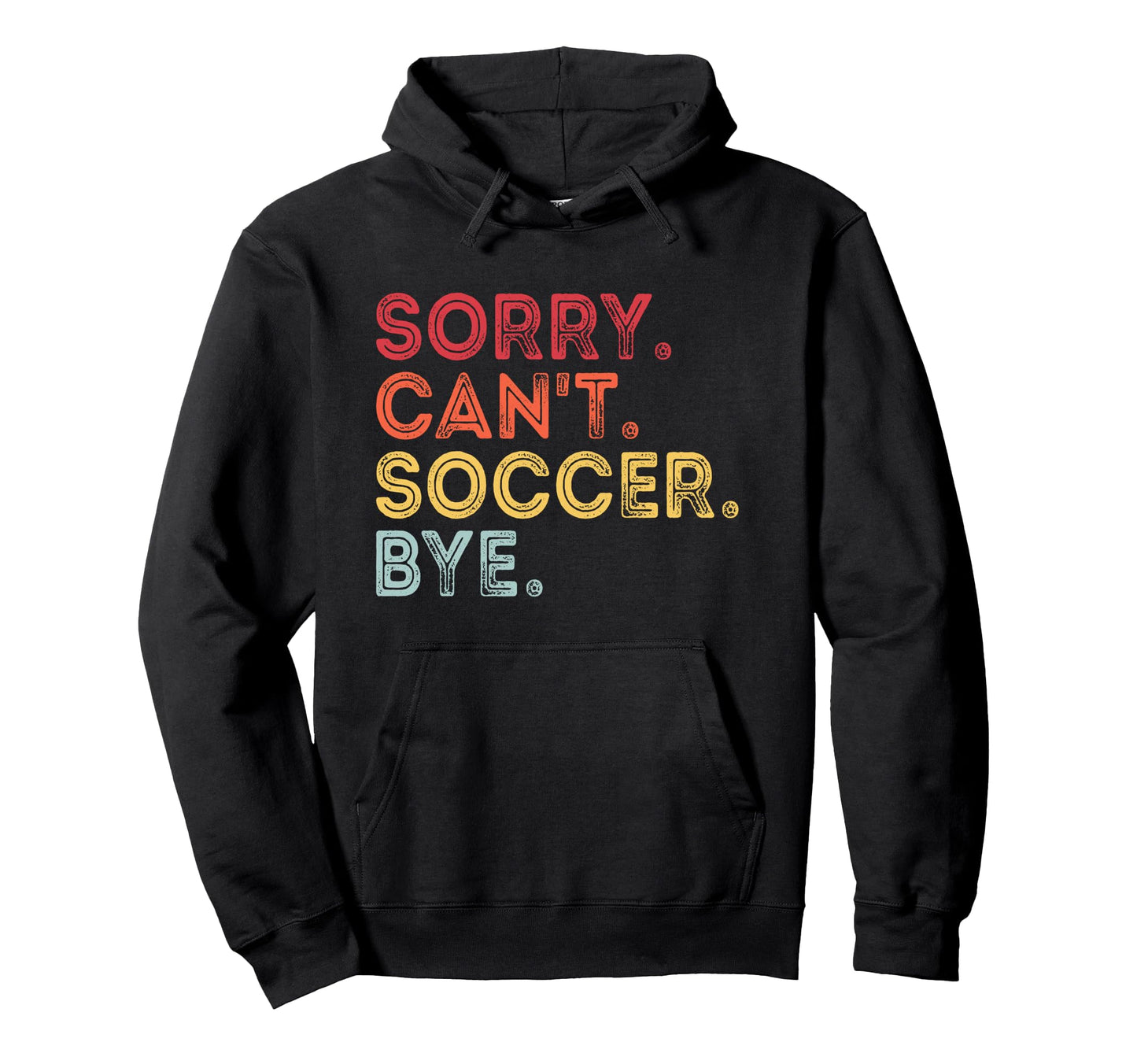 Sorry Cant Soccer Bye Funny Soccer Hoodie - Streetwear Style for Adults - T-Shirt, Sweatshirt, Hoodie