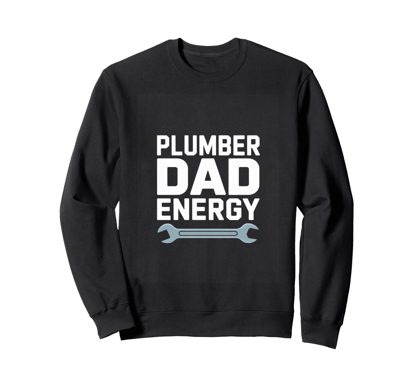 Plumber Dad Energy Fathers Day Sweatshirt - Trendy Graphic for Adults - T-Shirt, Sweatshirt, Hoodie
