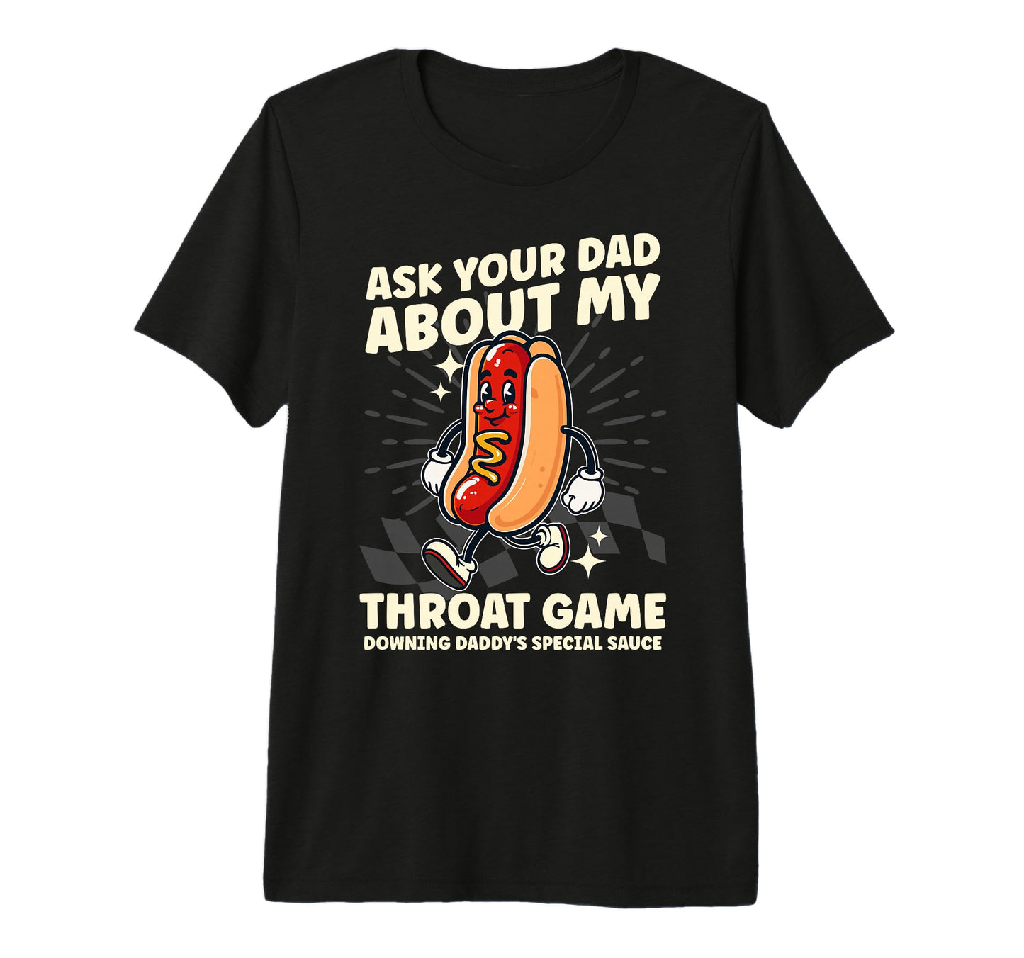 Ask Your Dad About My Throat Game T-Shirt - Streetwear Style Men Women - T-Shirt, Sweatshirt, Hoodie