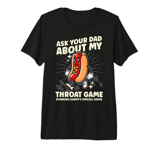 Ask Your Dad About My Throat Game T-Shirt - Streetwear Style Men Women - T-Shirt, Sweatshirt, Hoodie