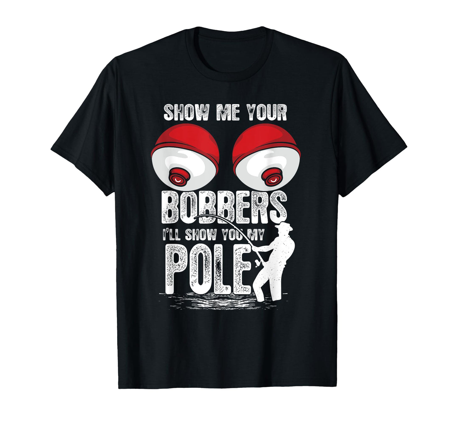 Funny Show Me Your Bobbers Ill Show You My T-Shirt - Graphic Print Unisex - T-Shirt, Sweatshirt, Hoodie
