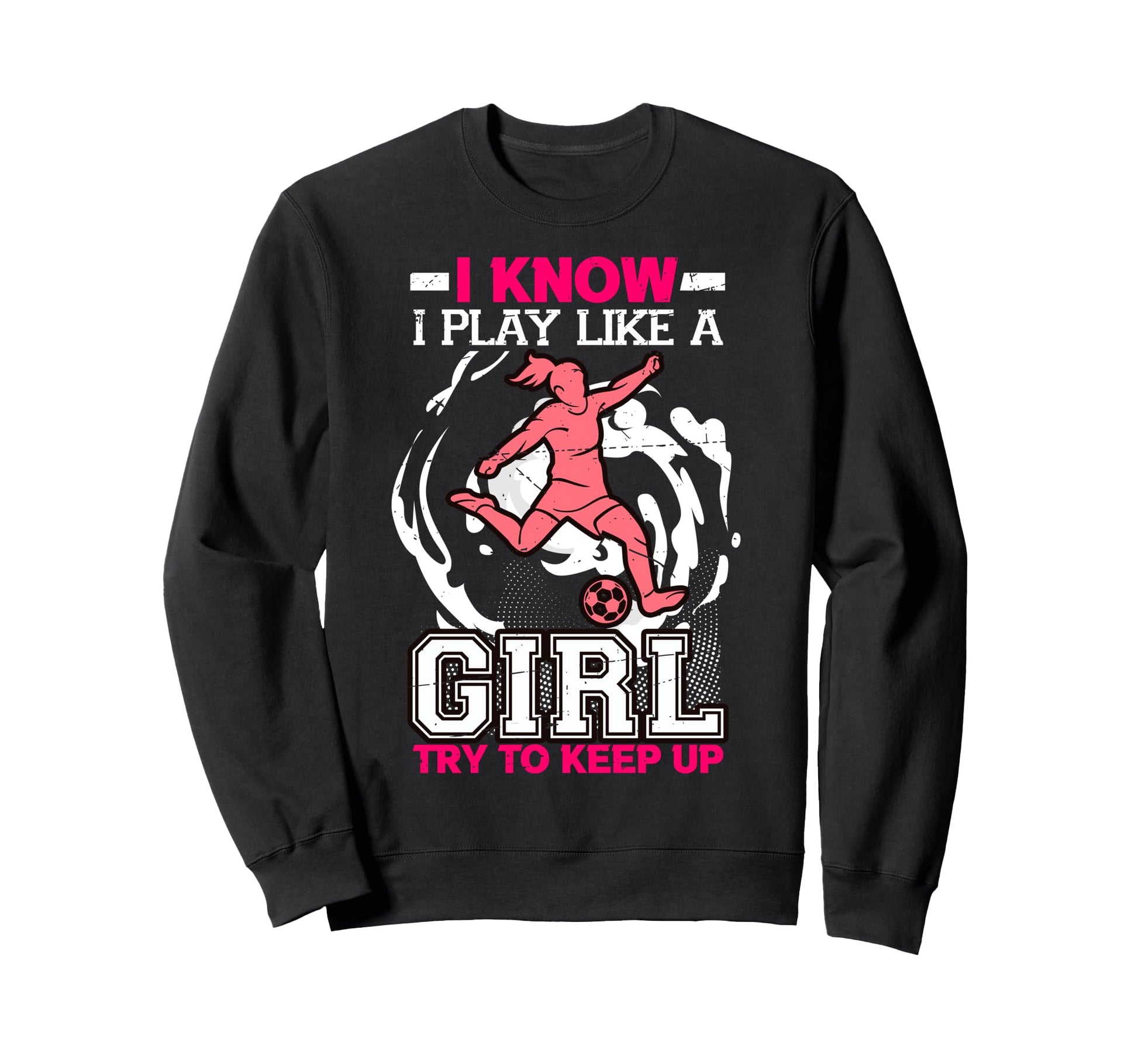 I Know I Play Like Try To Keep Up Sweatshirt - Graphic Print Men Women - T-Shirt, Sweatshirt, Hoodie