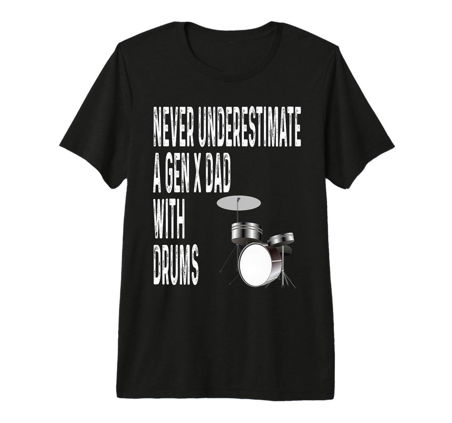 Never Underestimate Gen X Dad Drums T-Shirt - Trendy Graphic Unisex - T-Shirt, Sweatshirt, Hoodie