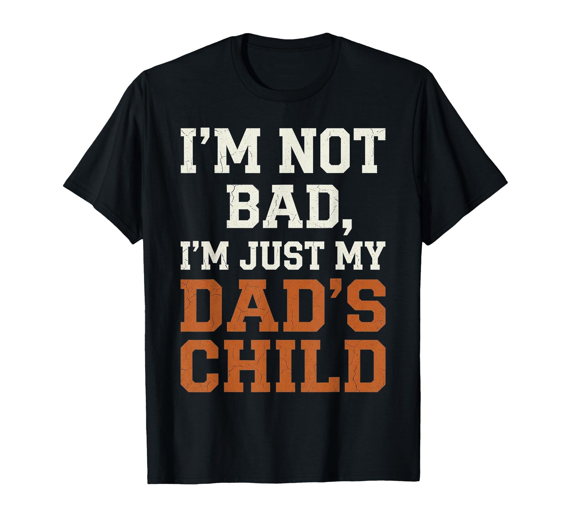 Im Not Bad Im Just My Dads Child Funny Son T-Shirt - Graphic Print Unisex - T-Shirt, Sweatshirt, Hoodie