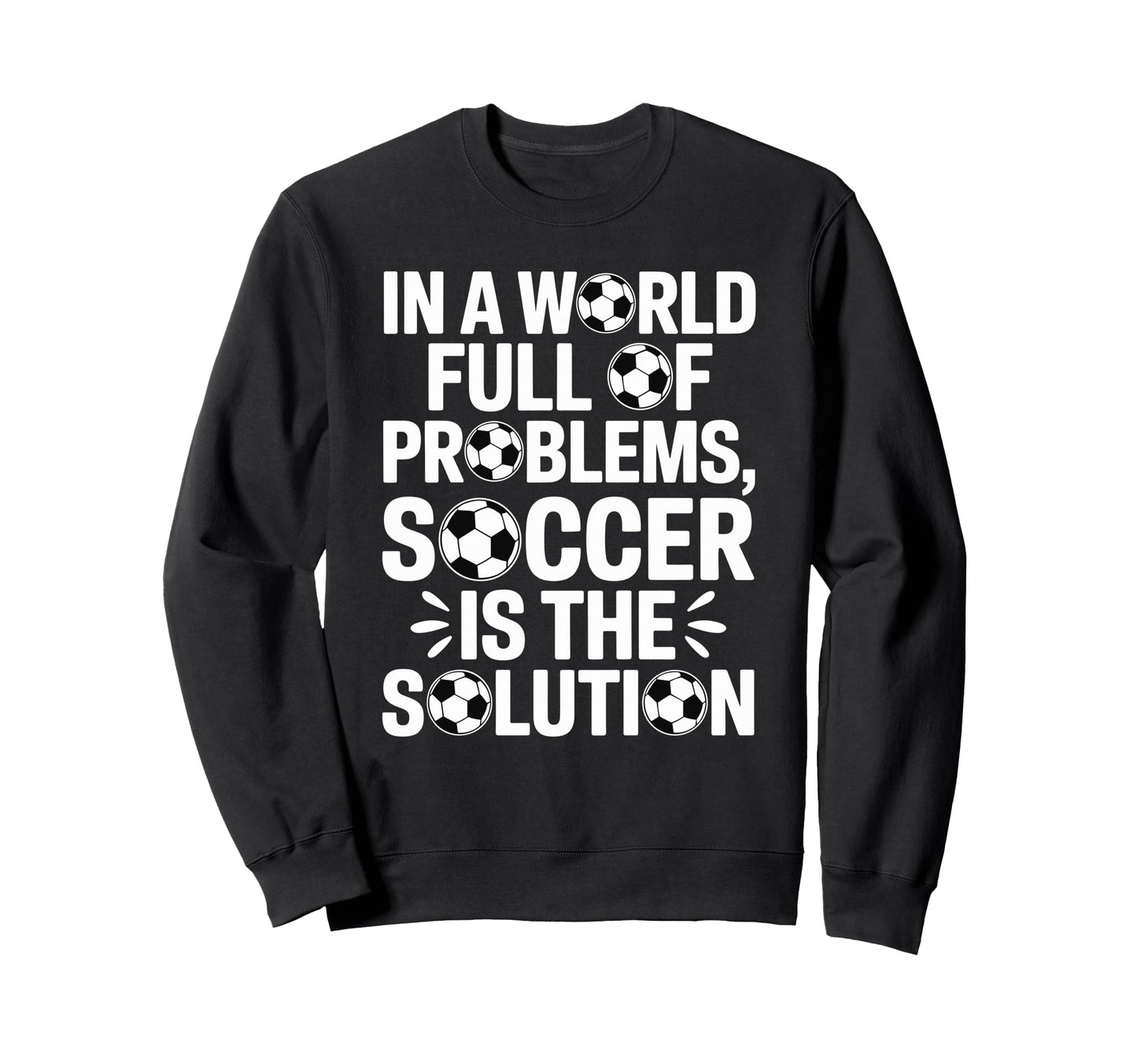 Soccer Is Solution Funny Soccer Sweatshirt - Casual Everyday Wear Unisex - T-Shirt, Sweatshirt, Hoodie