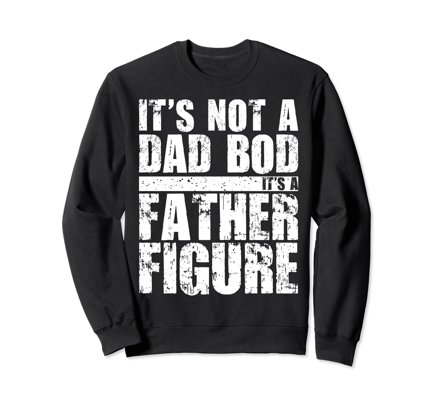 Its Not Dad Bod Its Father Figure Sweatshirt - Unique Graphic for Adults - T-Shirt, Sweatshirt, Hoodie