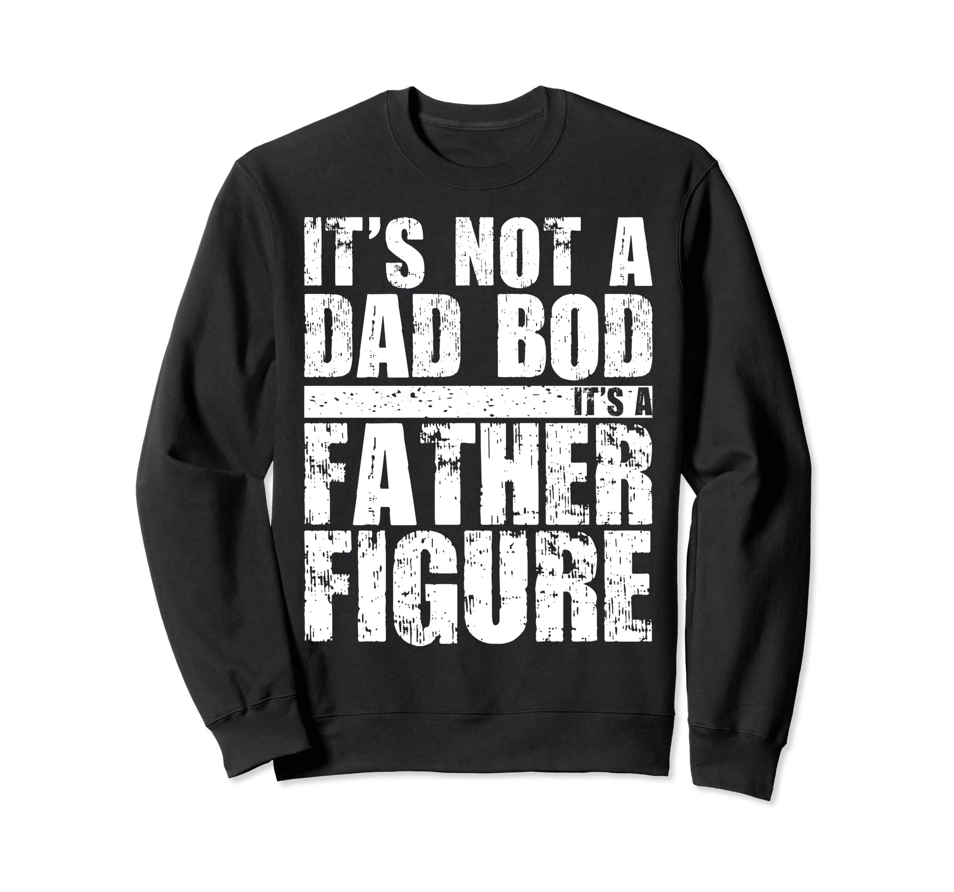 Its Not Dad Bod Its Father Figure Sweatshirt - Unique Graphic for Adults - T-Shirt, Sweatshirt, Hoodie