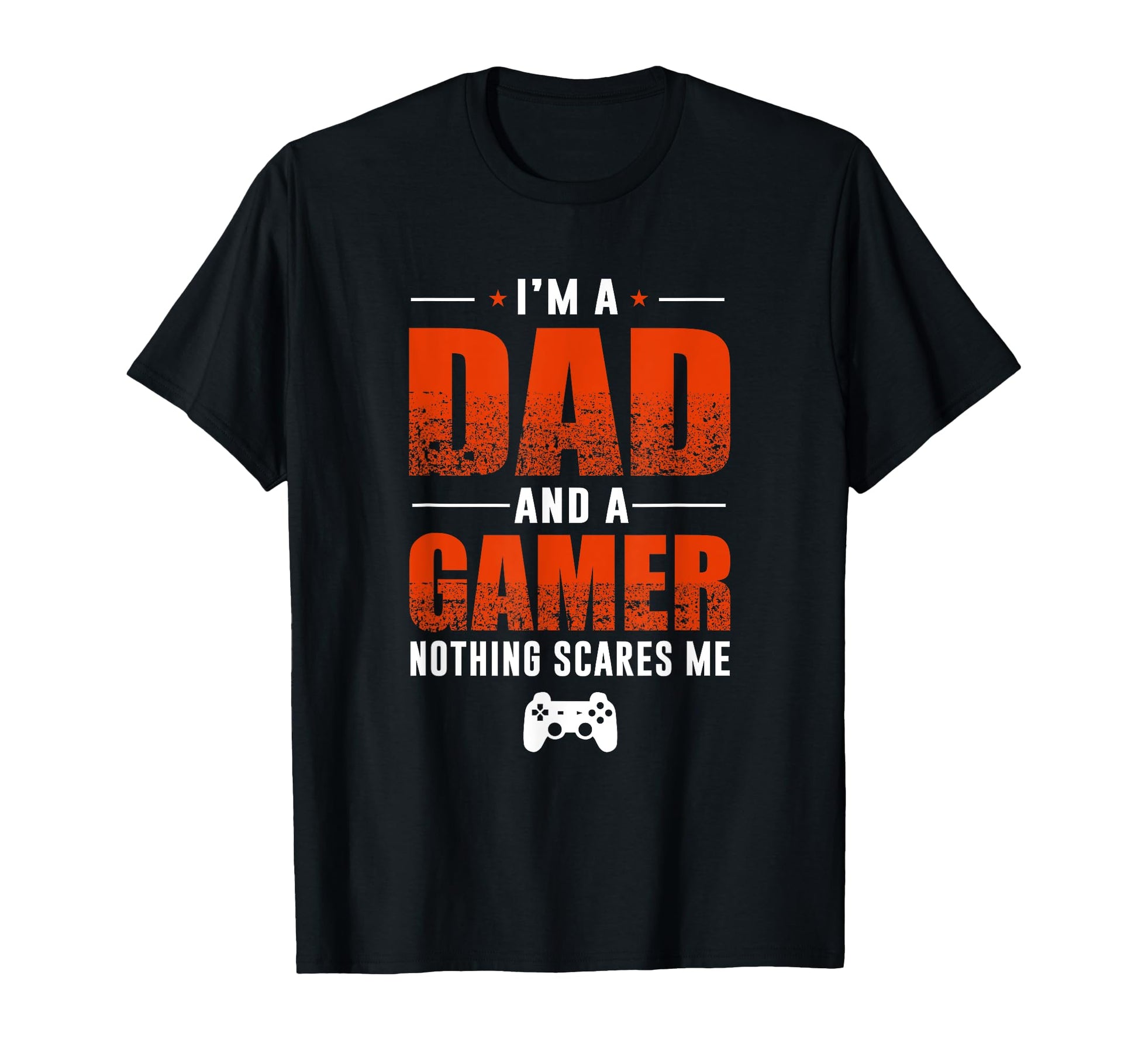 Im Dad And Gamer Nothing Scares Me T-Shirt - Novelty Apparel Men Women - T-Shirt, Sweatshirt, Hoodie