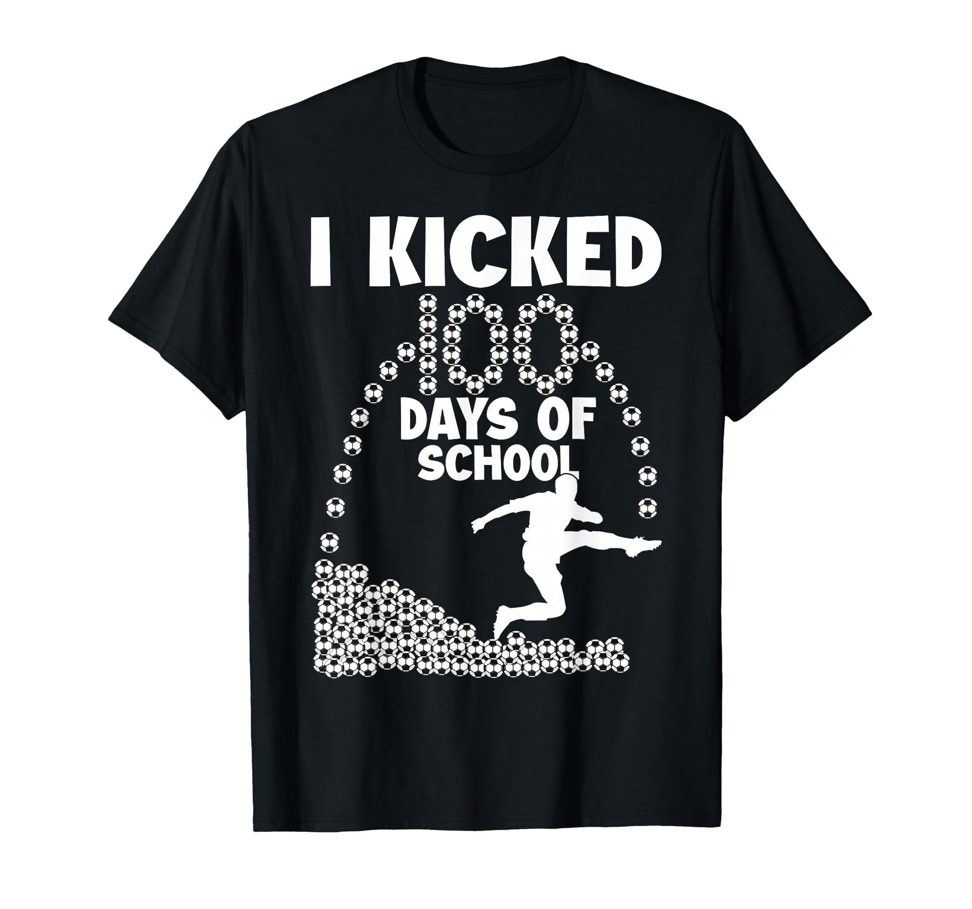 I Kicked 100 Days School Soccer T-Shirt - Fun Novelty Design Men Women - T-Shirt, Sweatshirt, Hoodie