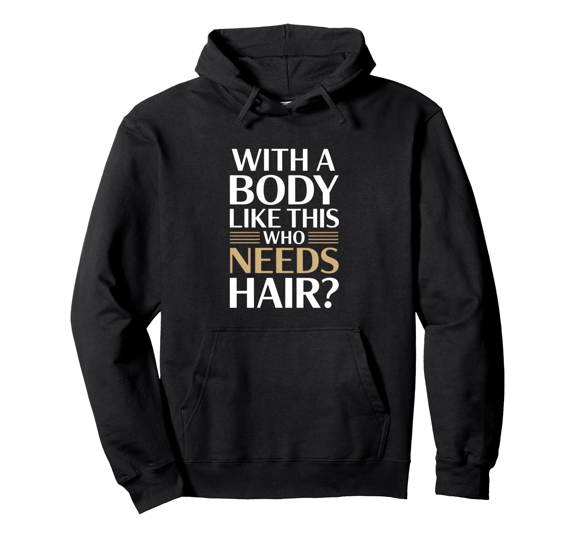 Body Like This Who Needs Hair Hoodie - Fun Novelty Design Unisex - T-Shirt, Sweatshirt, Hoodie