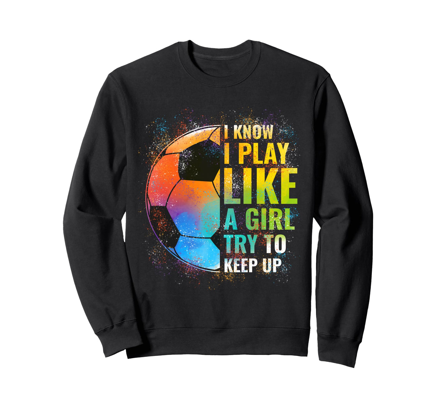 I Know I Play Like Try To Keep Up Sweatshirt - Novelty Apparel Men Women - T-Shirt, Sweatshirt, Hoodie