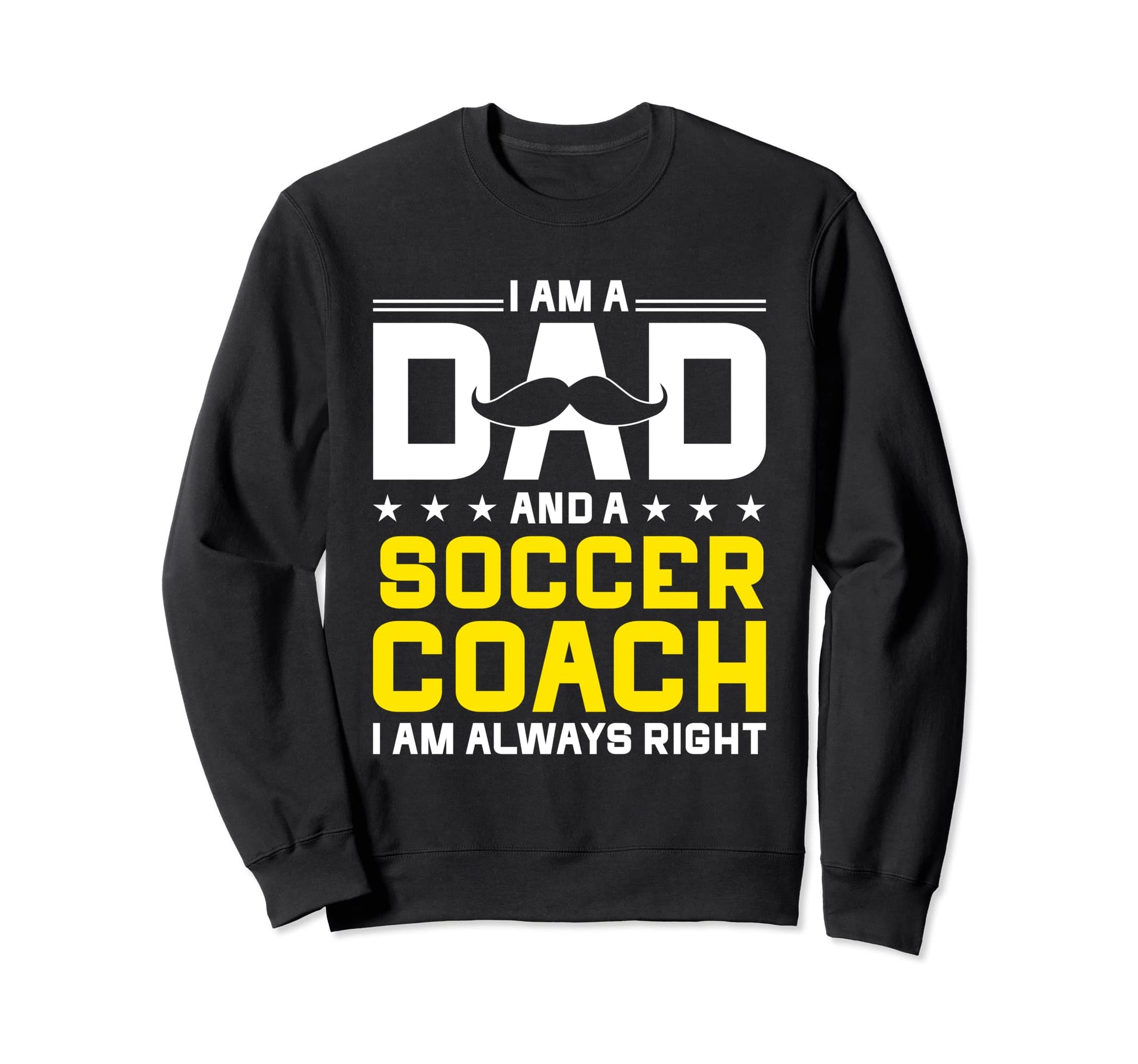 Dad Soccer Coach Always Right Sweatshirt - Custom Art Print Men Women - T-Shirt, Sweatshirt, Hoodie