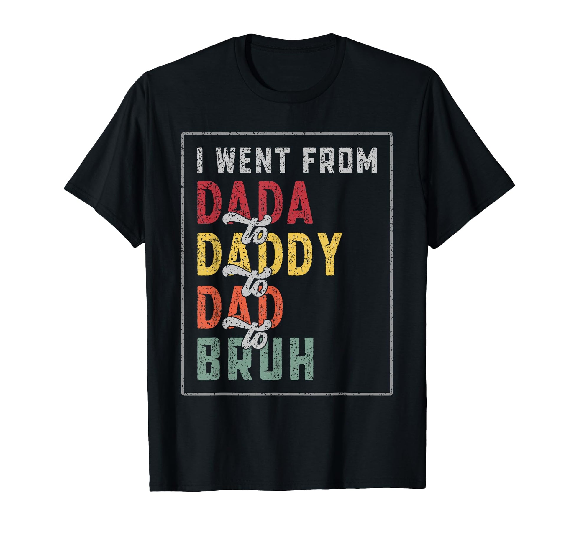 I Went From Dada To Daddy To Dad To T-Shirt - Streetwear Style for Adults - T-Shirt, Sweatshirt, Hoodie
