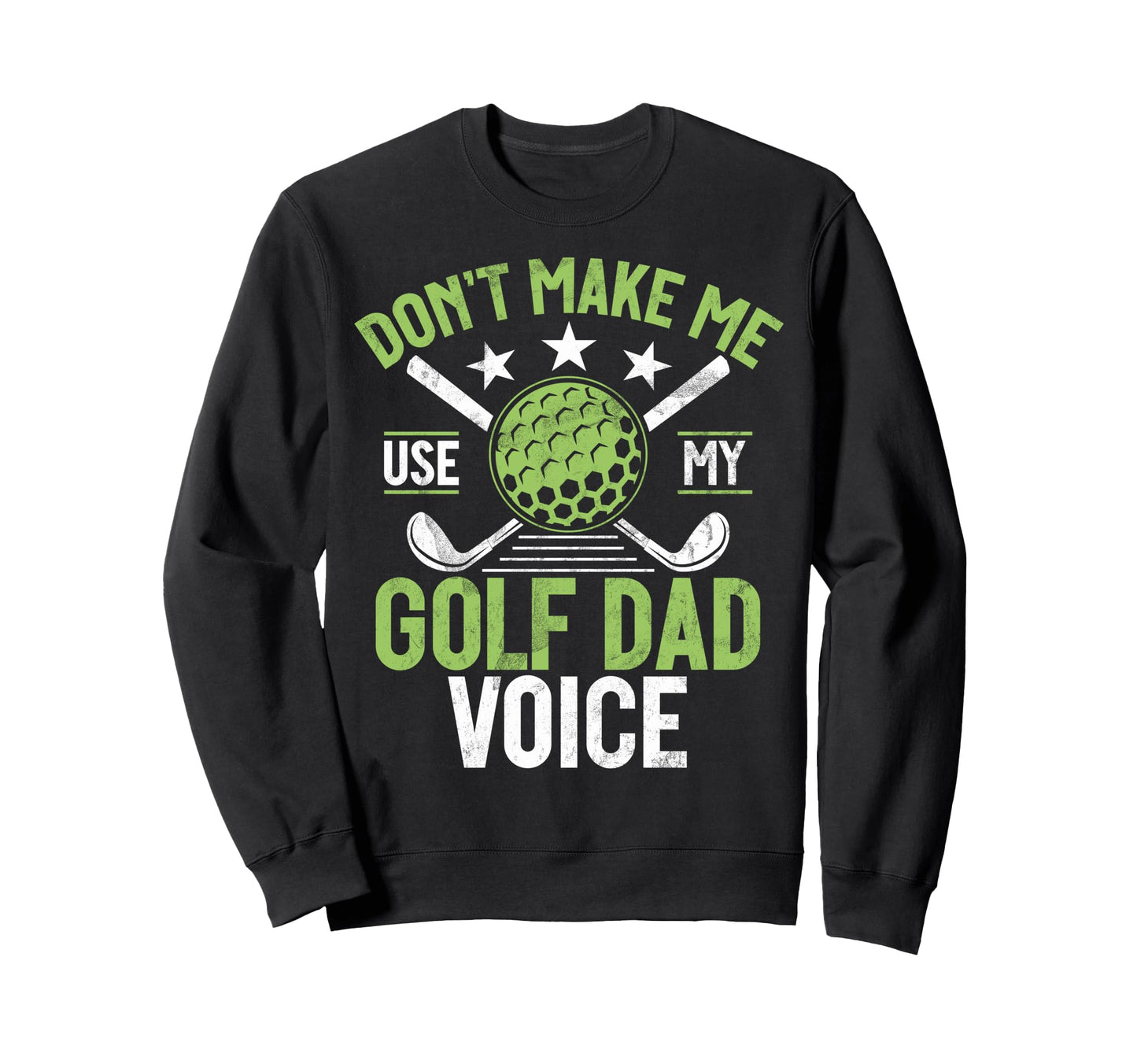 Dont Make Me Use My Golf Dad Voice Sweatshirt - Unique Graphic for Adults - T-Shirt, Sweatshirt, Hoodie