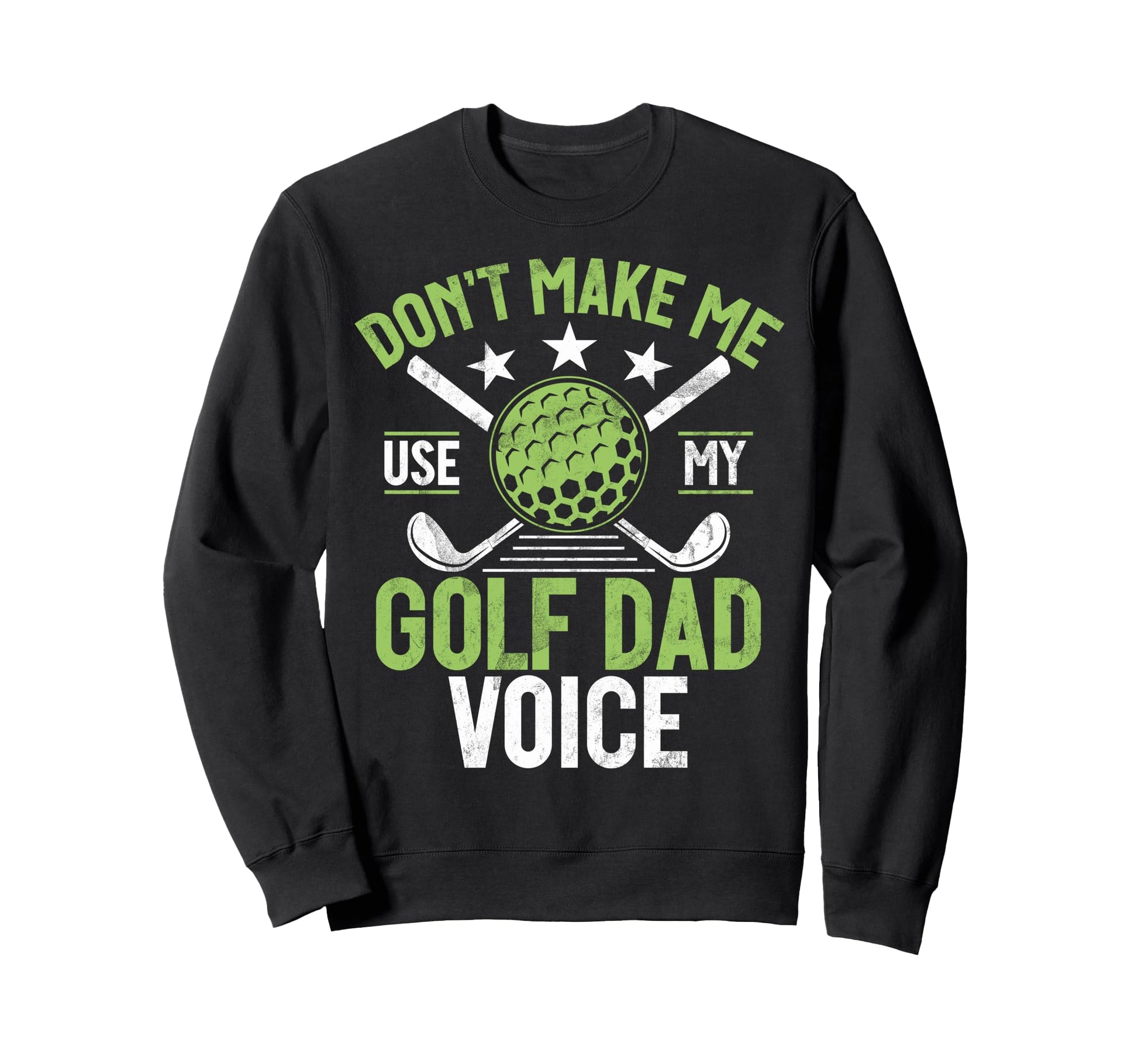 Dont Make Me Use My Golf Dad Voice Sweatshirt - Unique Graphic for Adults - T-Shirt, Sweatshirt, Hoodie