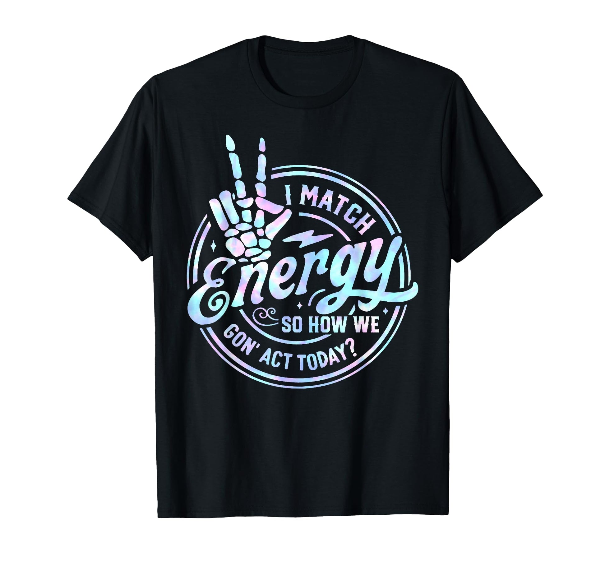 I Match Energy So How We Gone Act Today T-Shirt - Custom Art Print Unisex - T-Shirt, Sweatshirt, Hoodie