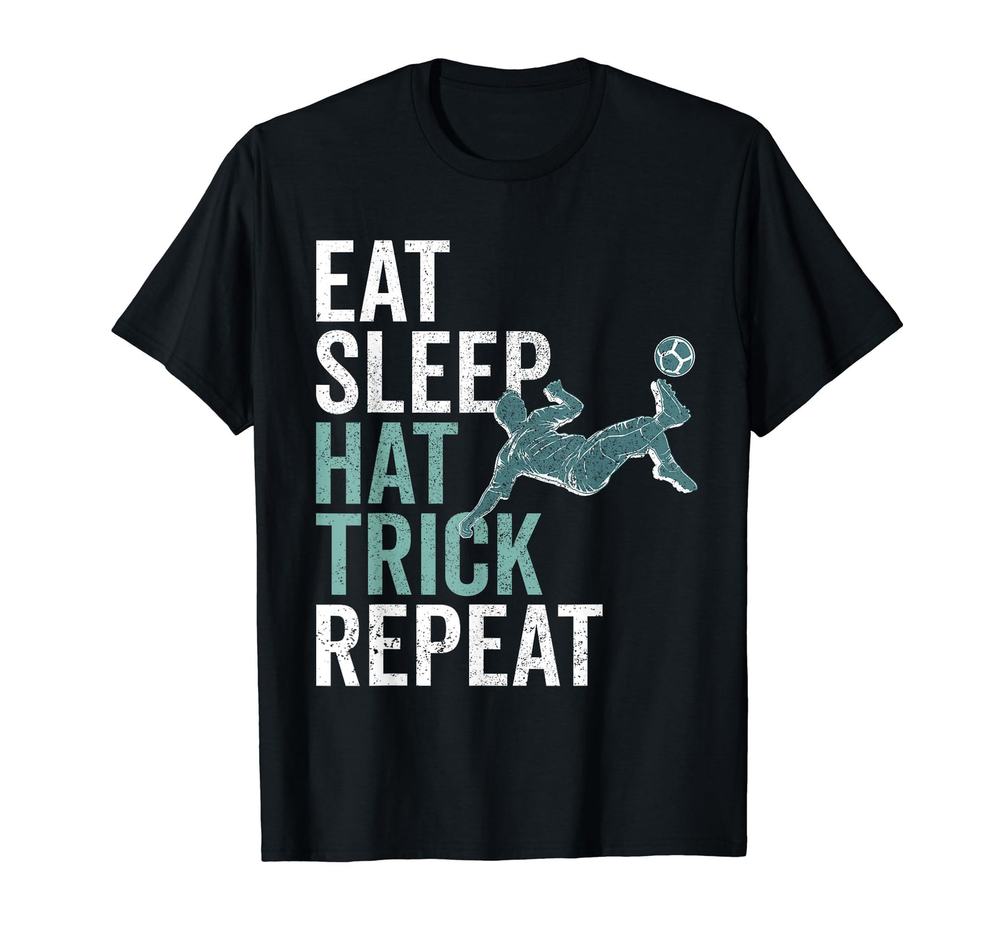 Eat Sleep Hat Trick Repeat Soccer T-Shirt - Fun Novelty Design Men Women - T-Shirt, Sweatshirt, Hoodie