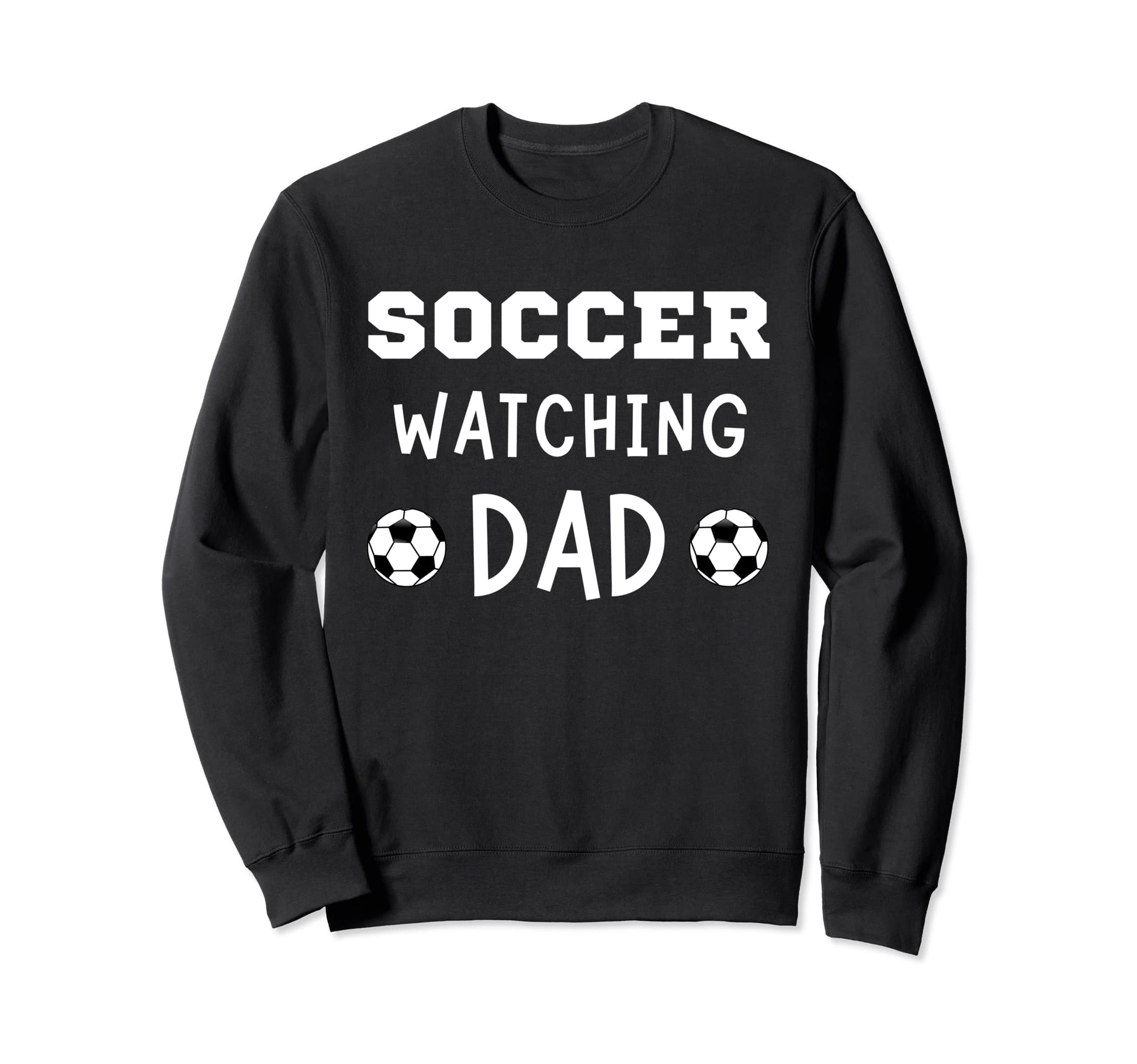 Soccer Watching Dad Sport Game Sweatshirt - Fun Novelty Design Men Women - T-Shirt, Sweatshirt, Hoodie