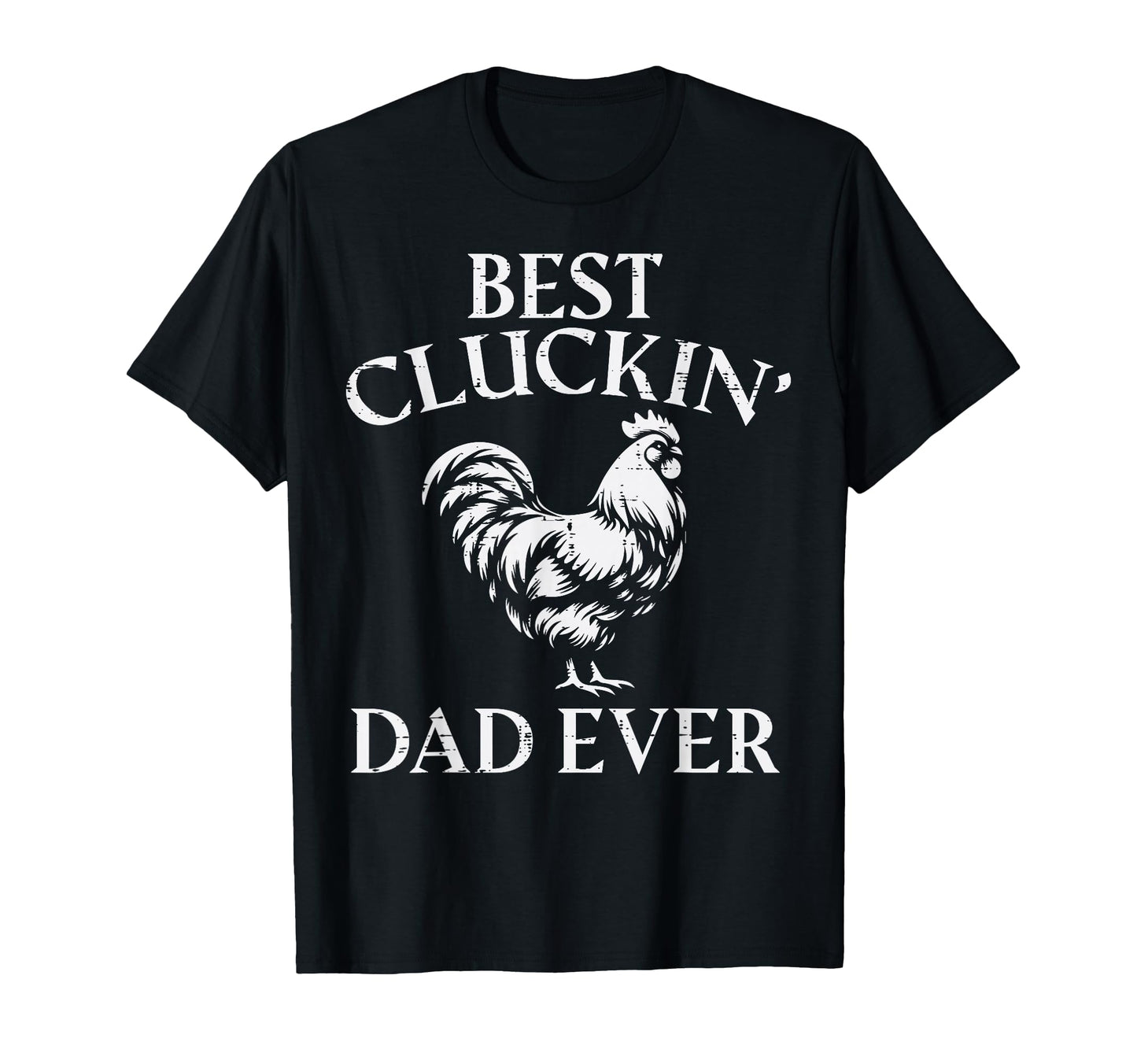Fathers Day Best Cluckin Dad Ever T-Shirt - Fun Novelty Design Men Women - T-Shirt, Sweatshirt, Hoodie