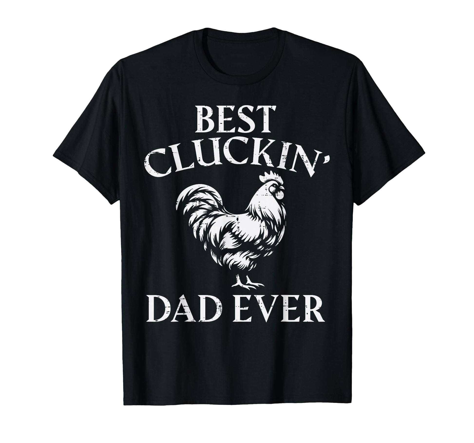 Fathers Day Best Cluckin Dad Ever T-Shirt - Fun Novelty Design Men Women - T-Shirt, Sweatshirt, Hoodie