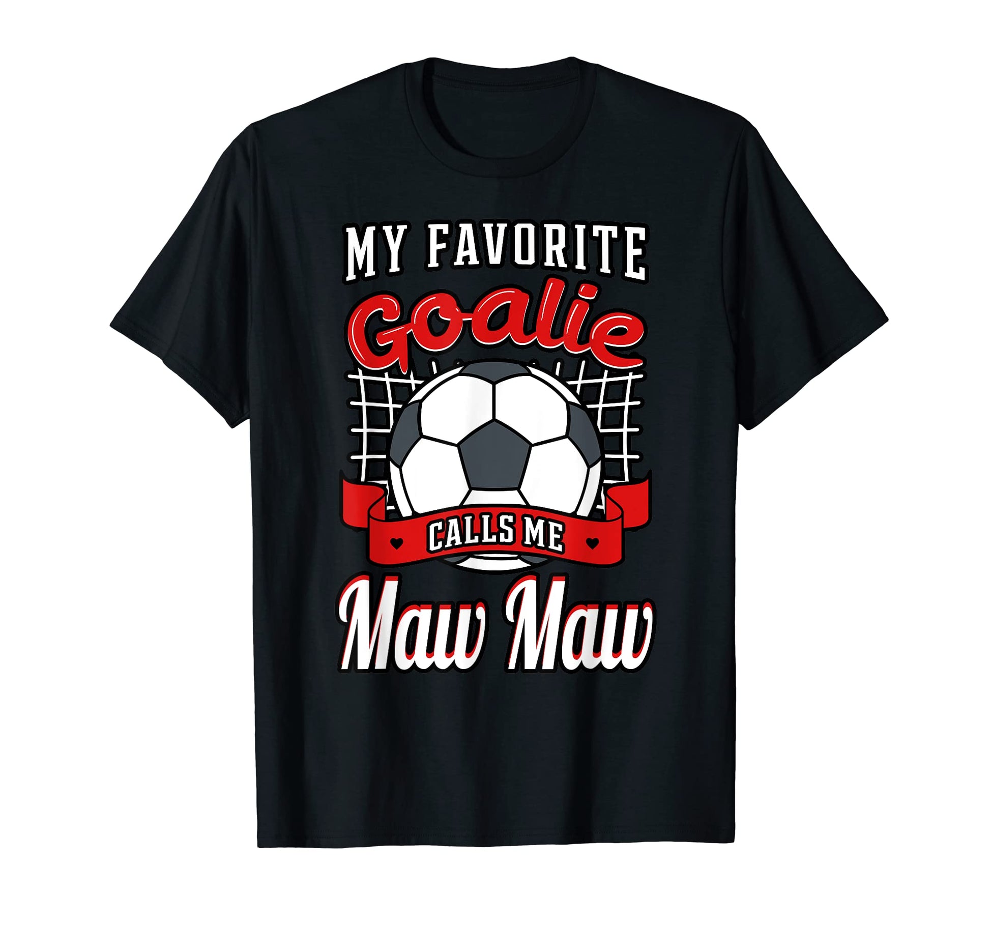 My Favorite Goalie Calls Me Maw Maw T-Shirt - Casual Everyday Wear Unisex - T-Shirt, Sweatshirt, Hoodie