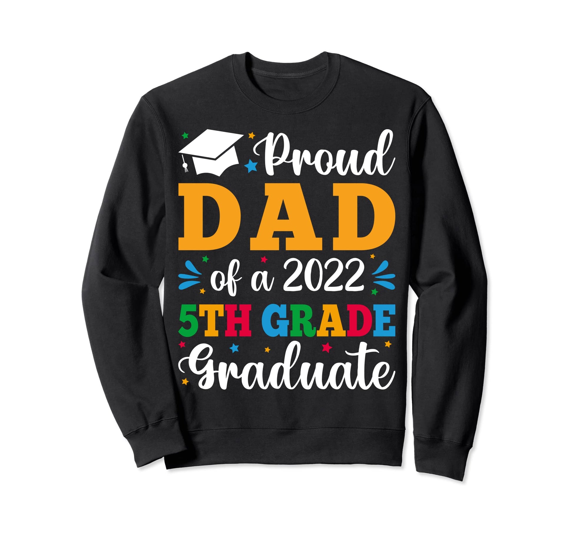 Proud Dad 2022 5Th Grade Graduate Sweatshirt - Unique Graphic Unisex - T-Shirt, Sweatshirt, Hoodie