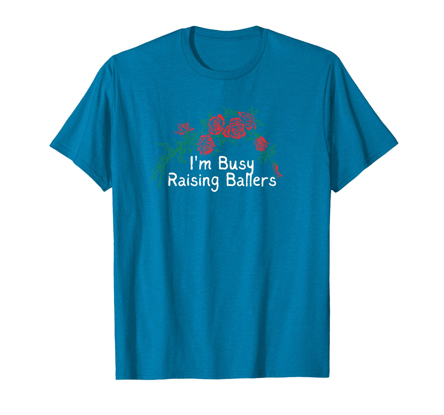 Flowers Red Im Busy Raising Ballers T-Shirt - Novelty Apparel Unisex - T-Shirt, Sweatshirt, Hoodie